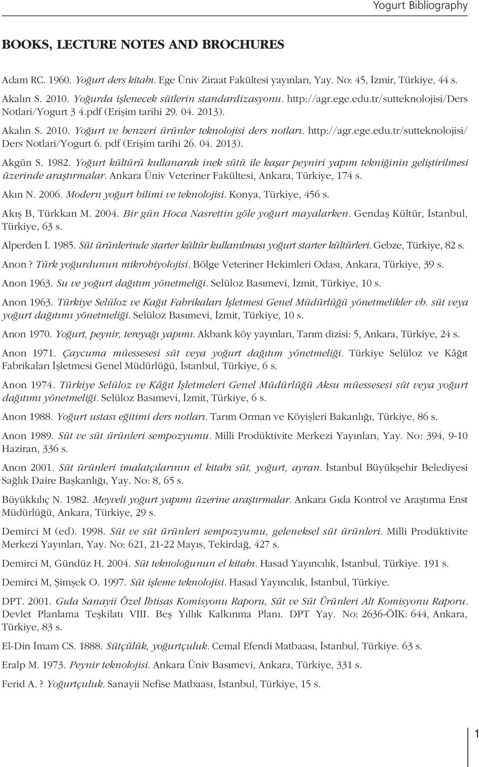 Yo urt ve benzeri ürünler teknolojisi ders notlar. http://agr.ege.edu.tr/sutteknolojisi/ Ders Notlari/Yogurt 6. pdf (Eriflim tarihi 26. 04. 2013). Akgün S. 1982.
