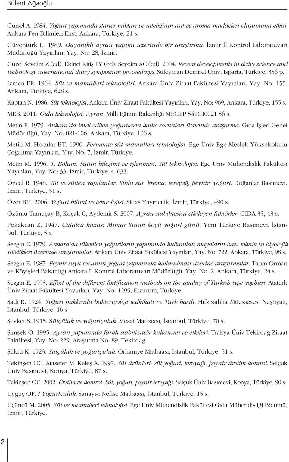 Recent developments in dairy science and technology international dairy symposium proceedings. Süleyman Demirel Üniv, Isparta, Türkiye, 386 p. zmen ER. 1964. Süt ve mamülleri teknolojisi.