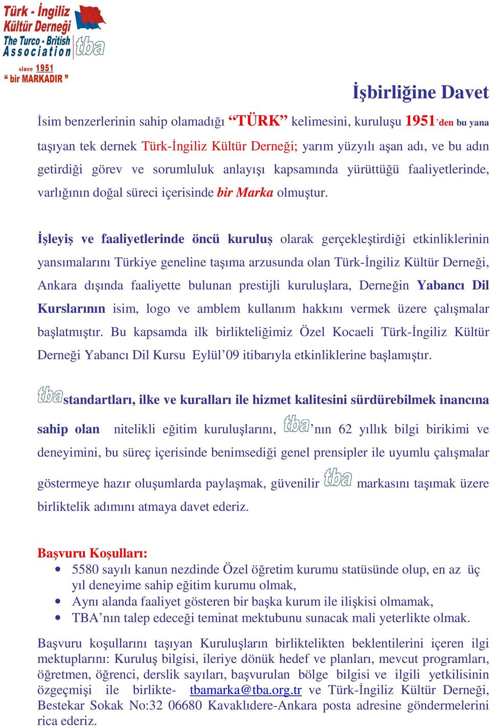 Đşleyiş ve faaliyetlerinde öncü kuruluş olarak gerçekleştirdiği etkinliklerinin yansımalarını Türkiye geneline taşıma arzusunda olan Türk-Đngiliz Kültür Derneği, Ankara dışında faaliyette bulunan