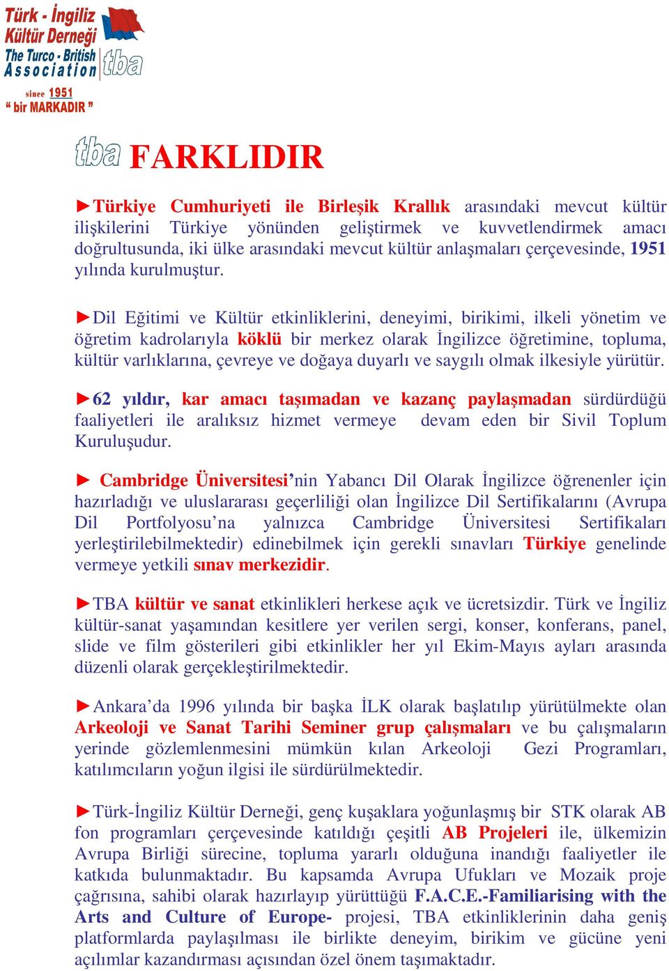 Dil Eğitimi ve Kültür etkinliklerini, deneyimi, birikimi, ilkeli yönetim ve öğretim kadrolarıyla köklü bir merkez olarak Đngilizce öğretimine, topluma, kültür varlıklarına, çevreye ve doğaya duyarlı