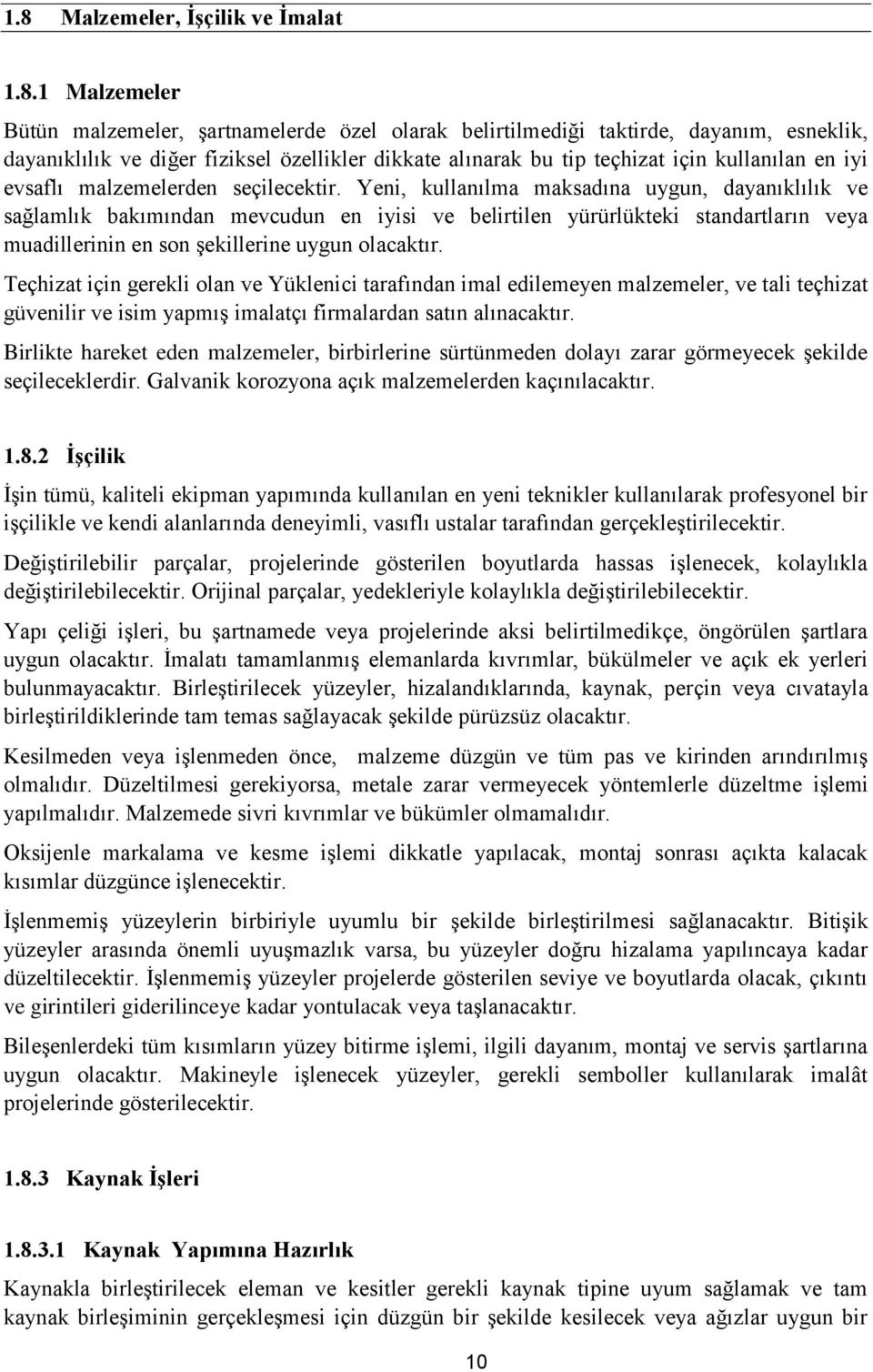 Yeni, kullanılma maksadına uygun, dayanıklılık ve sağlamlık bakımından mevcudun en iyisi ve belirtilen yürürlükteki standartların veya muadillerinin en son şekillerine uygun olacaktır.