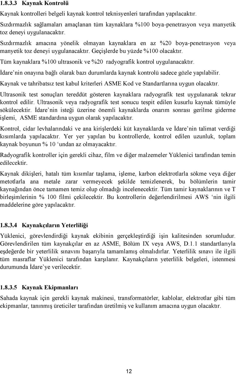 Sızdırmazlık amacına yönelik olmayan kaynaklara en az %20 boya-penetrasyon veya manyetik toz deneyi uygulanacaktır. Geçişlerde bu yüzde %100 olacaktır.