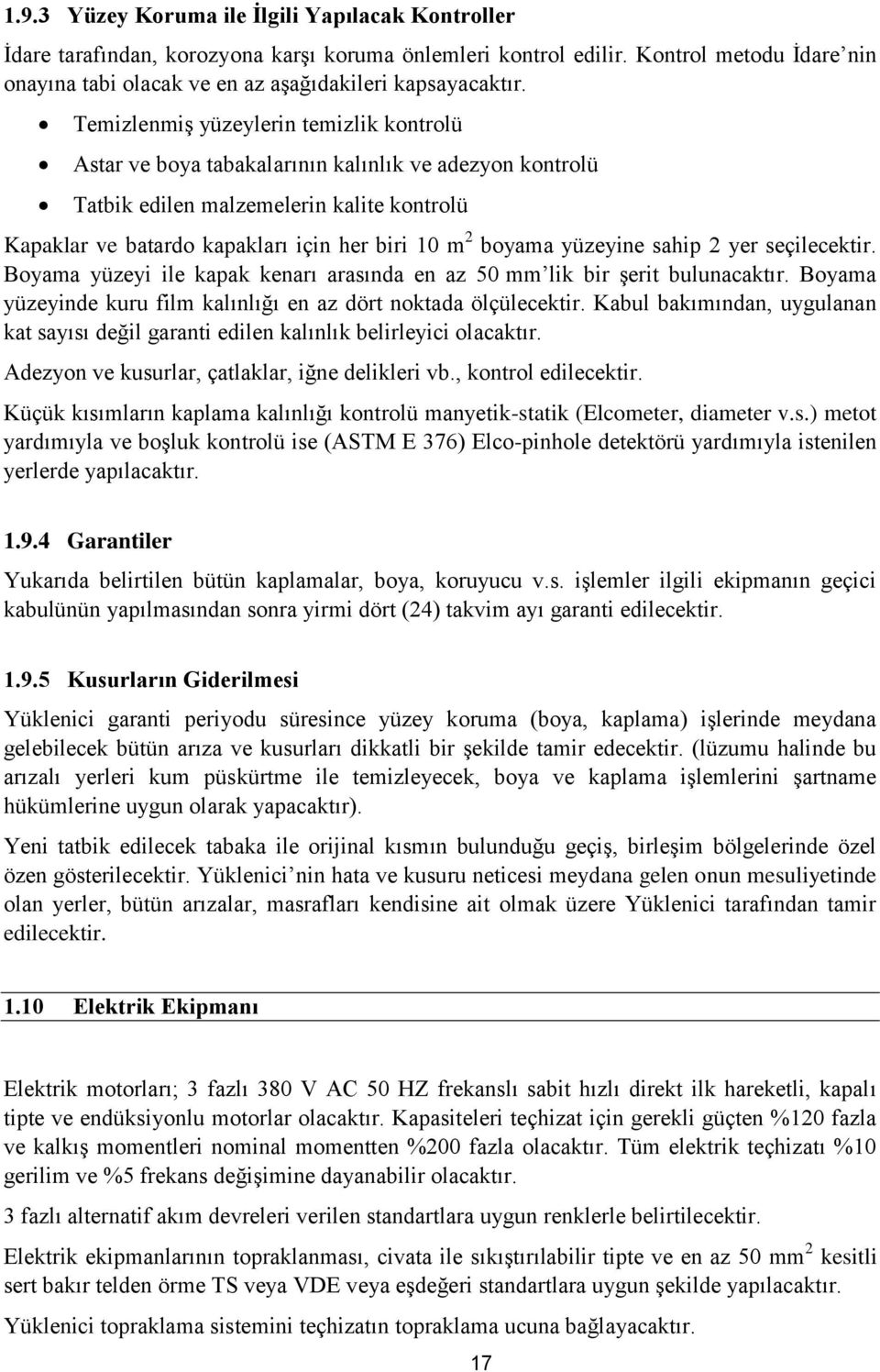 yüzeyine sahip 2 yer seçilecektir. Boyama yüzeyi ile kapak kenarı arasında en az 50 mm lik bir şerit bulunacaktır. Boyama yüzeyinde kuru film kalınlığı en az dört noktada ölçülecektir.