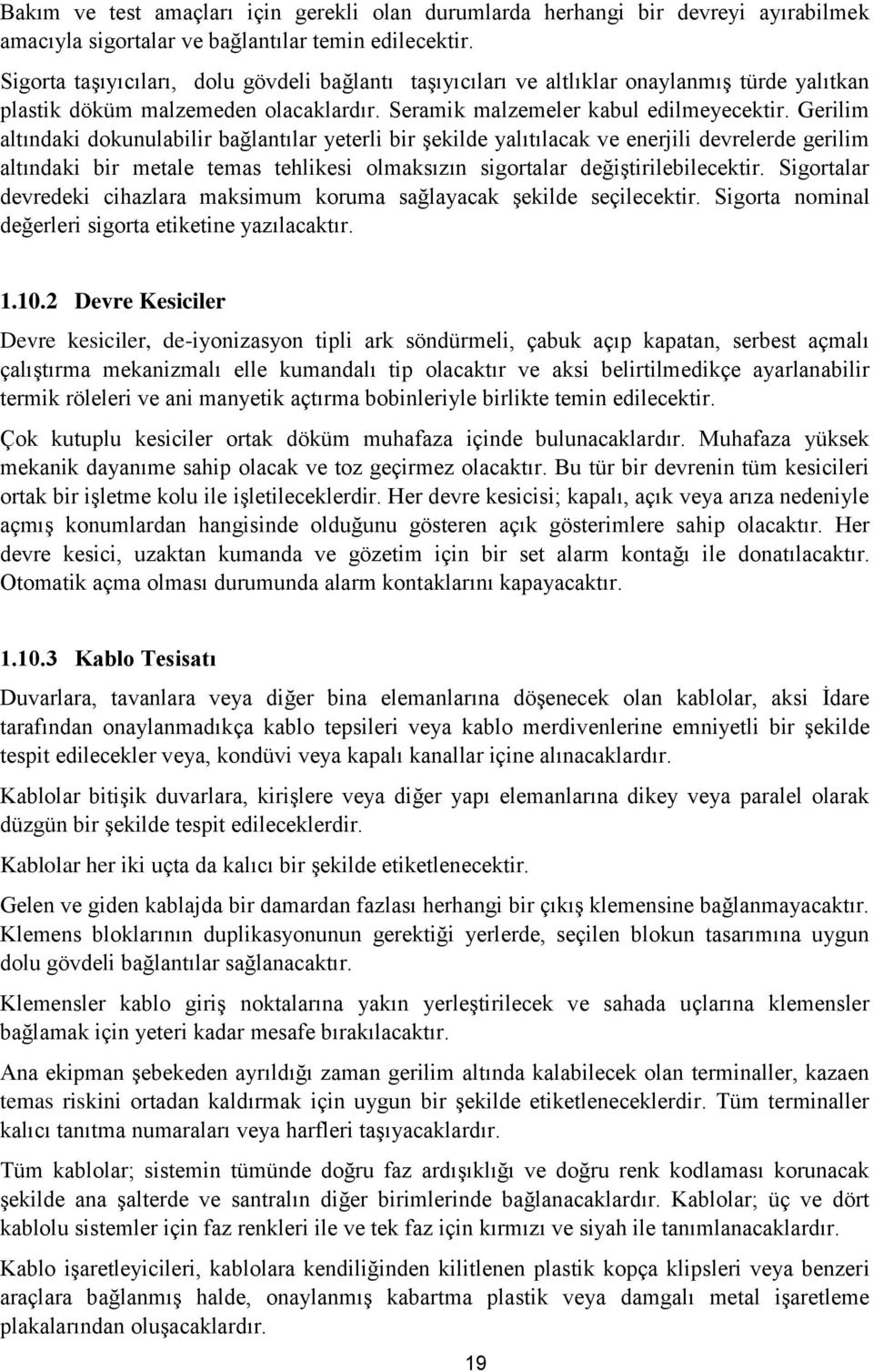 Gerilim altındaki dokunulabilir bağlantılar yeterli bir şekilde yalıtılacak ve enerjili devrelerde gerilim altındaki bir metale temas tehlikesi olmaksızın sigortalar değiştirilebilecektir.