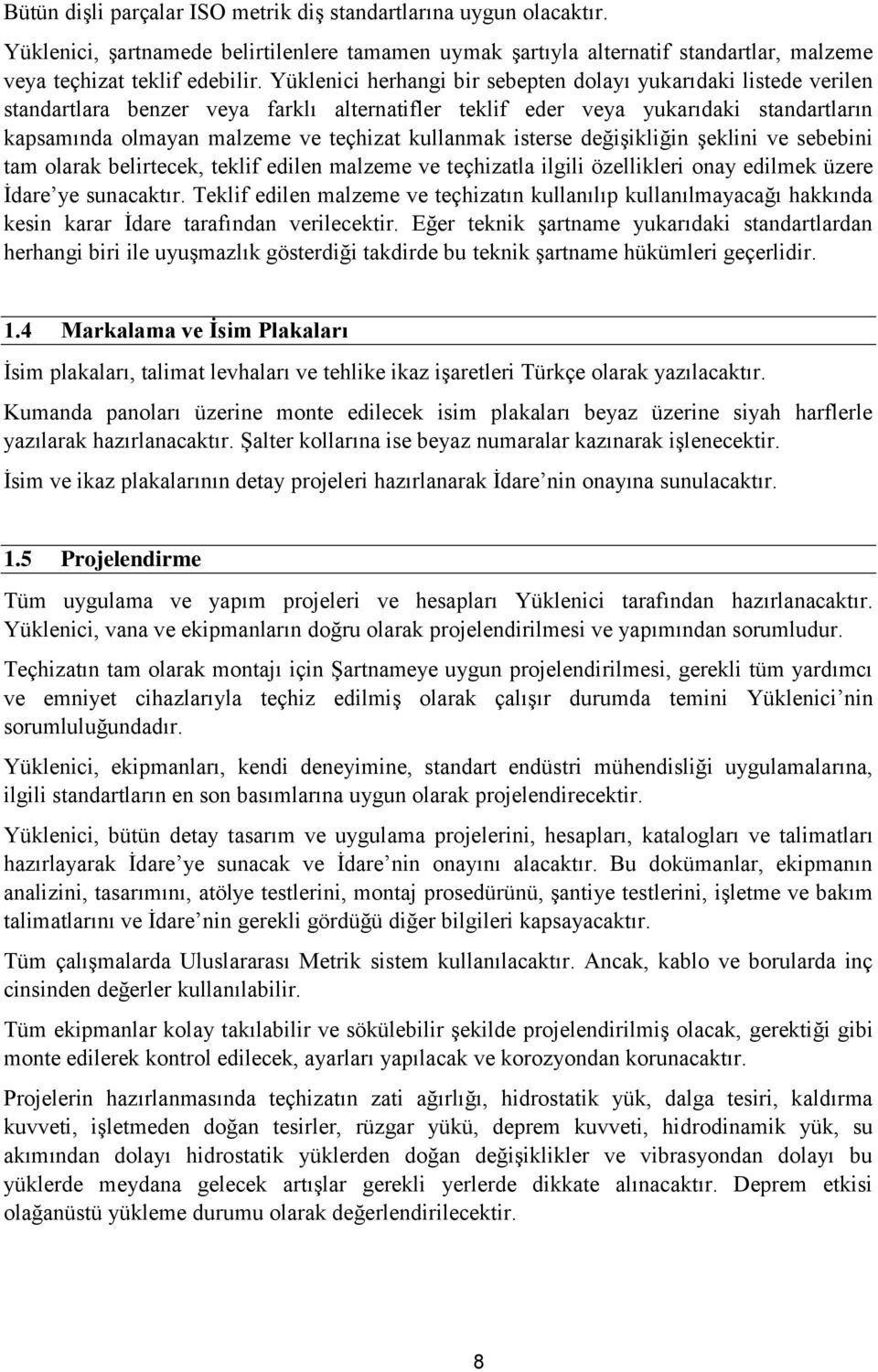 kullanmak isterse değişikliğin şeklini ve sebebini tam olarak belirtecek, teklif edilen malzeme ve teçhizatla ilgili özellikleri onay edilmek üzere İdare ye sunacaktır.