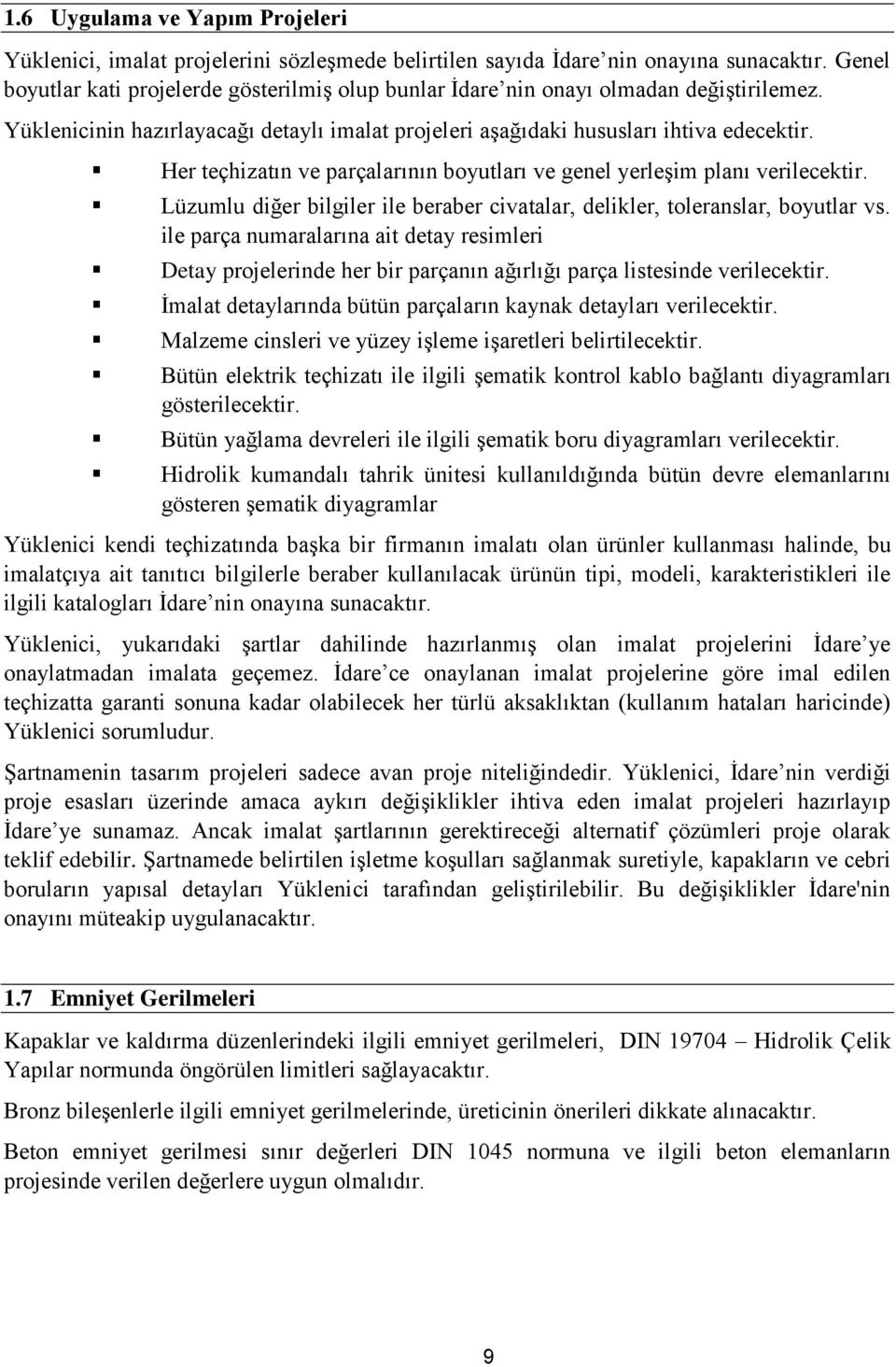 Her teçhizatın ve parçalarının boyutları ve genel yerleşim planı verilecektir. Lüzumlu diğer bilgiler ile beraber civatalar, delikler, toleranslar, boyutlar vs.