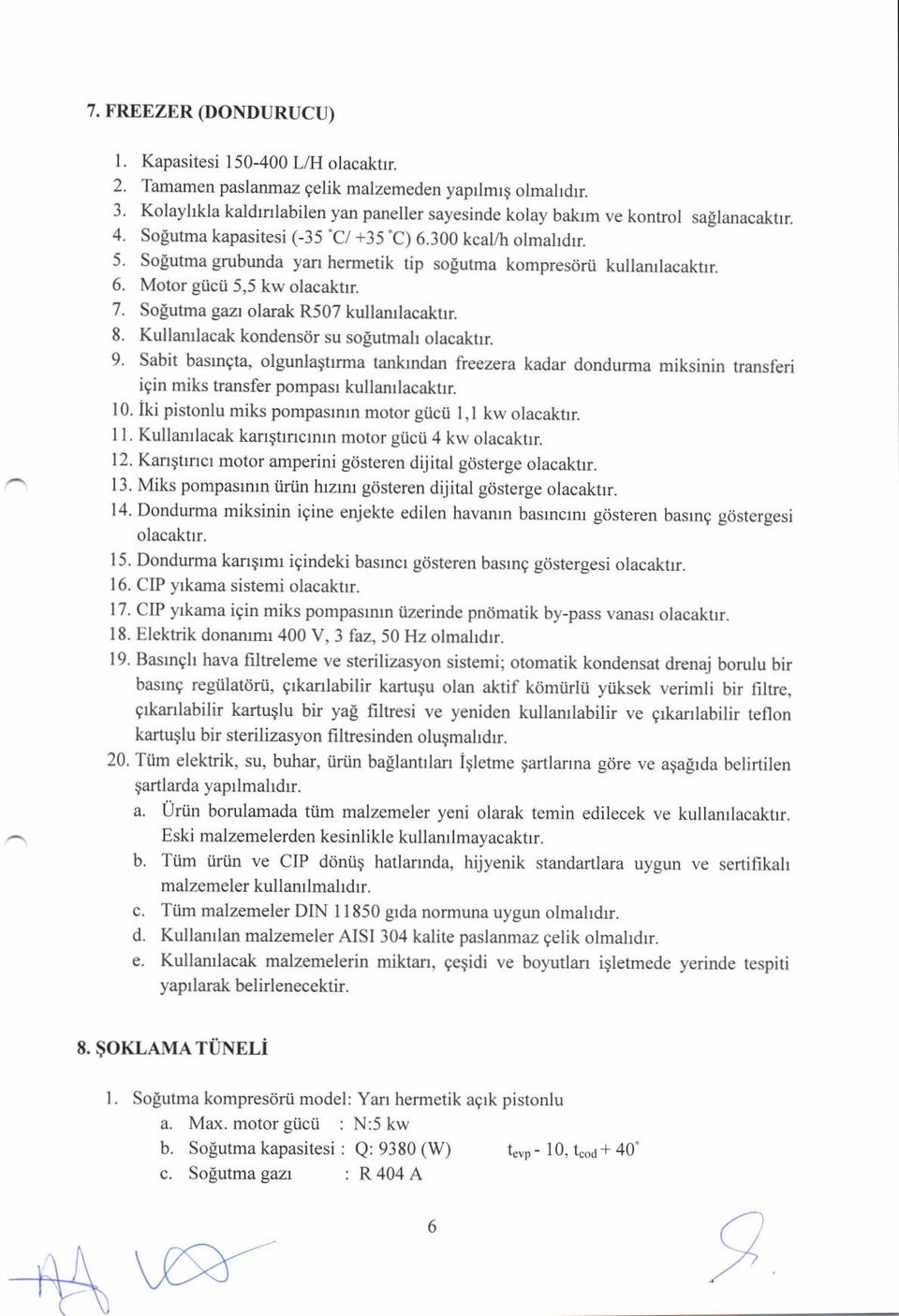 Sogutma grubunda yarl hermetik tip soeutma kompresdrii kullanllacaktrr. 6. Motor giicii 5,5 kw olacaktrr. 7. Sogutma gazr olarak R507 kullanrlacaktrr 8. Kullarulacak kondenstir su sogutmalt olacaktlr.