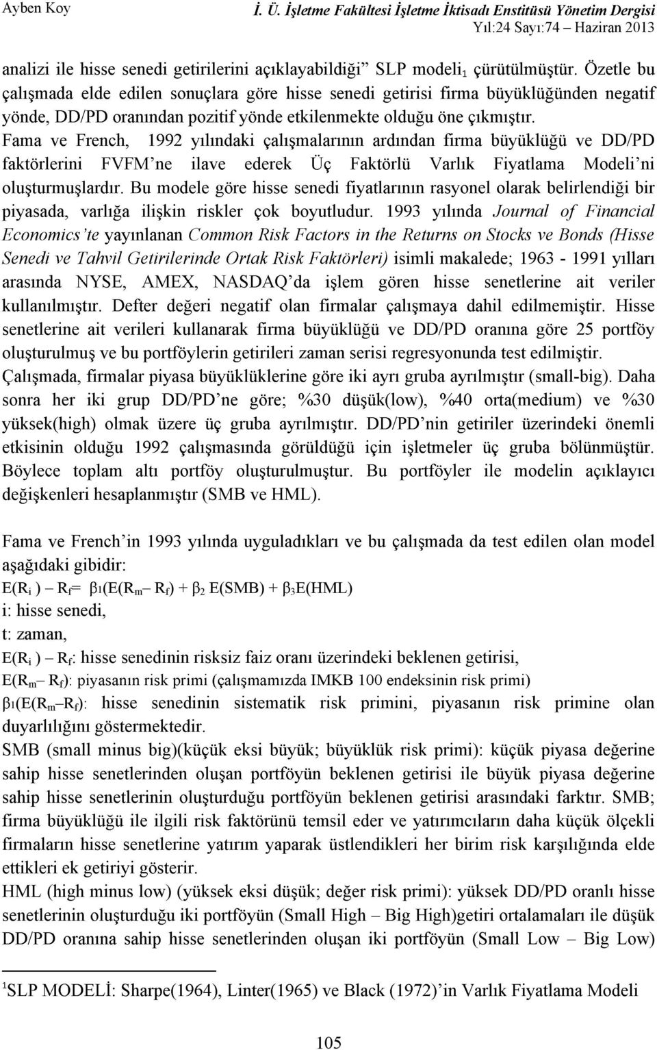 en olan model E(R i ) R f 1(E(R m R f ) + 2 E(SMB) + 3E(HML) i: hisse senedi t: zaman E(R i ) R f : hisse senedi E(R m R f ) 1(E(R m R f ): hisse