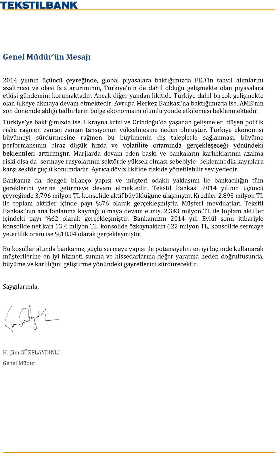 Avrupa Merkez Bankası na baktığımızda ise, AMB nin son dönemde aldığı tedbirlerin bölge ekonomisini olumlu yönde etkilemesi beklenmektedir.