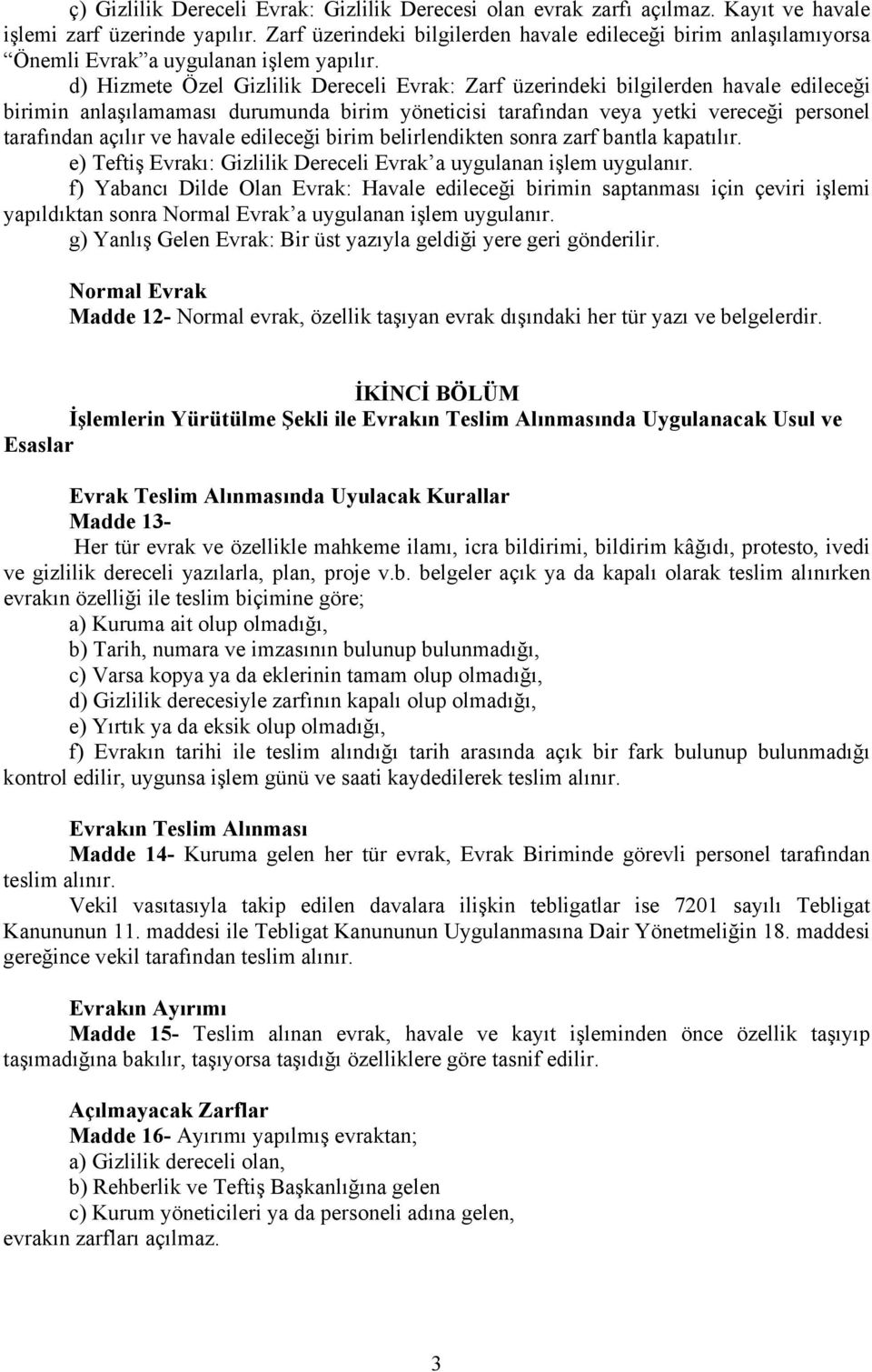 d) Hizmete Özel Gizlilik Dereceli Evrak: Zarf üzerindeki bilgilerden havale edileceği birimin anlaşılamaması durumunda birim yöneticisi tarafından veya yetki vereceği personel tarafından açılır ve