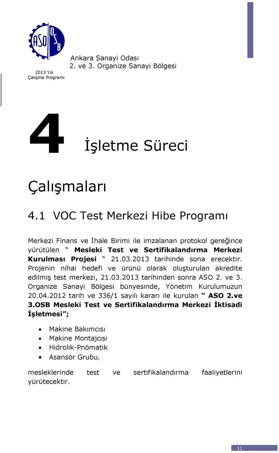 03.2013 tarihinde sona erecektir. Projenin nihai hedefi ve ürünü olarak oluģturulan akredite edilmiģ test merkezi, 21.03.2013 tarihinden sonra ASO 2. ve 3.