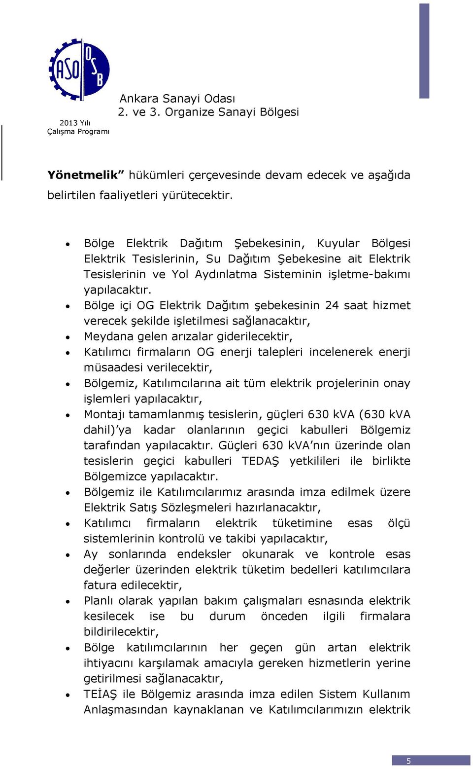 Bölge içi OG Elektrik Dağıtım Ģebekesinin 24 saat hizmet verecek Ģekilde iģletilmesi sağlanacaktır, Meydana gelen arızalar giderilecektir, Katılımcı firmaların OG enerji talepleri incelenerek enerji