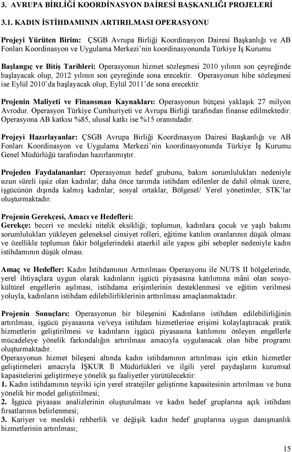 Kurumu Başlangıç ve Bitiş Tarihleri: Operasyonun hizmet sözleşmesi 2010 yılının son çeyreğinde başlayacak olup, 2012 yılının son çeyreğinde sona erecektir.