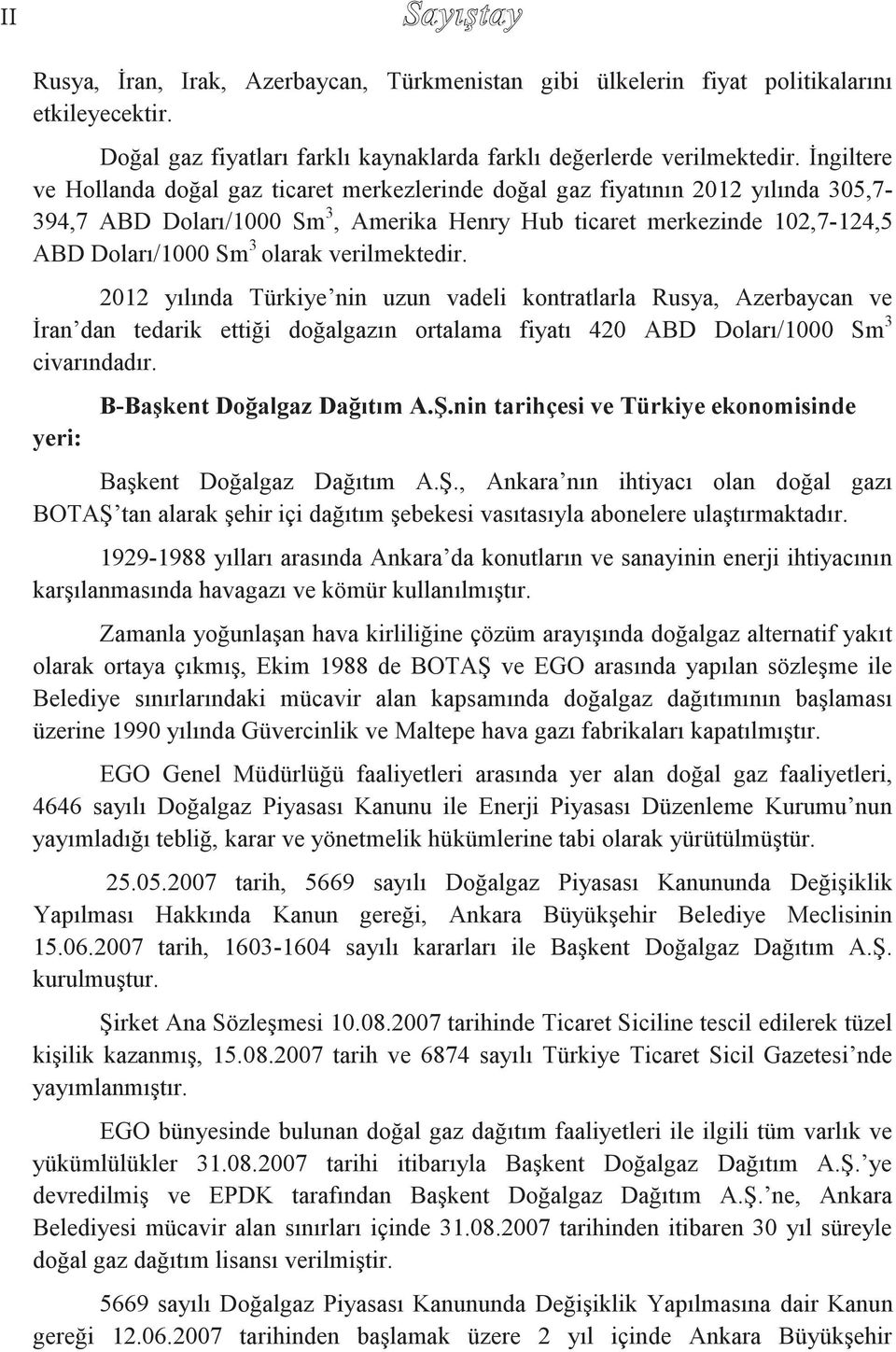 verilmektedir. 2012 yılında Türkiye nin uzun vadeli kontratlarla Rusya, Azerbaycan ve İran dan tedarik ettiği doğalgazın ortalama fiyatı 420 ABD Doları/1000 Sm 3 civarındadır.