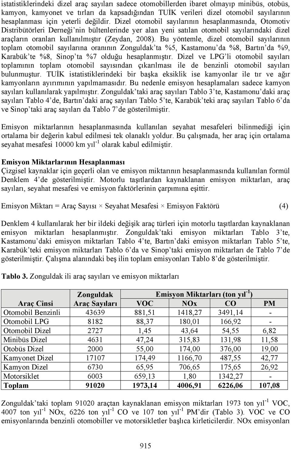 Dizel otomobil sayılarının hesaplanmasında, Otomotiv Distribütörleri Derneği nin bültenlerinde yer alan yeni satılan otomobil sayılarındaki dizel araçların oranları kullanılmıştır (Zeydan, 2008).