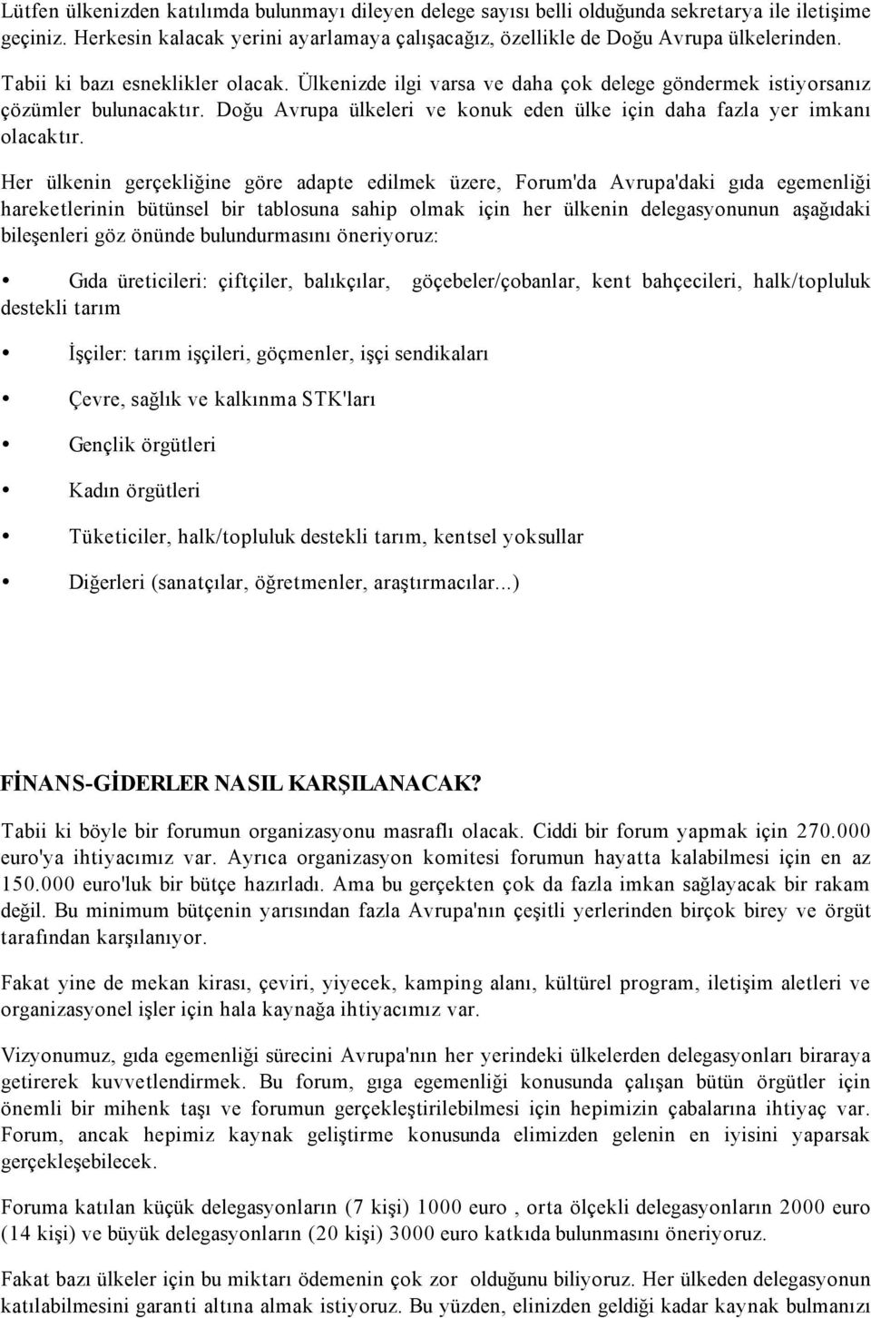 Her ülkenin gerçekliğine göre adapte edilmek üzere, Forum'da Avrupa'daki gıda egemenliği hareketlerinin bütünsel bir tablosuna sahip olmak için her ülkenin delegasyonunun aşağıdaki bileşenleri göz