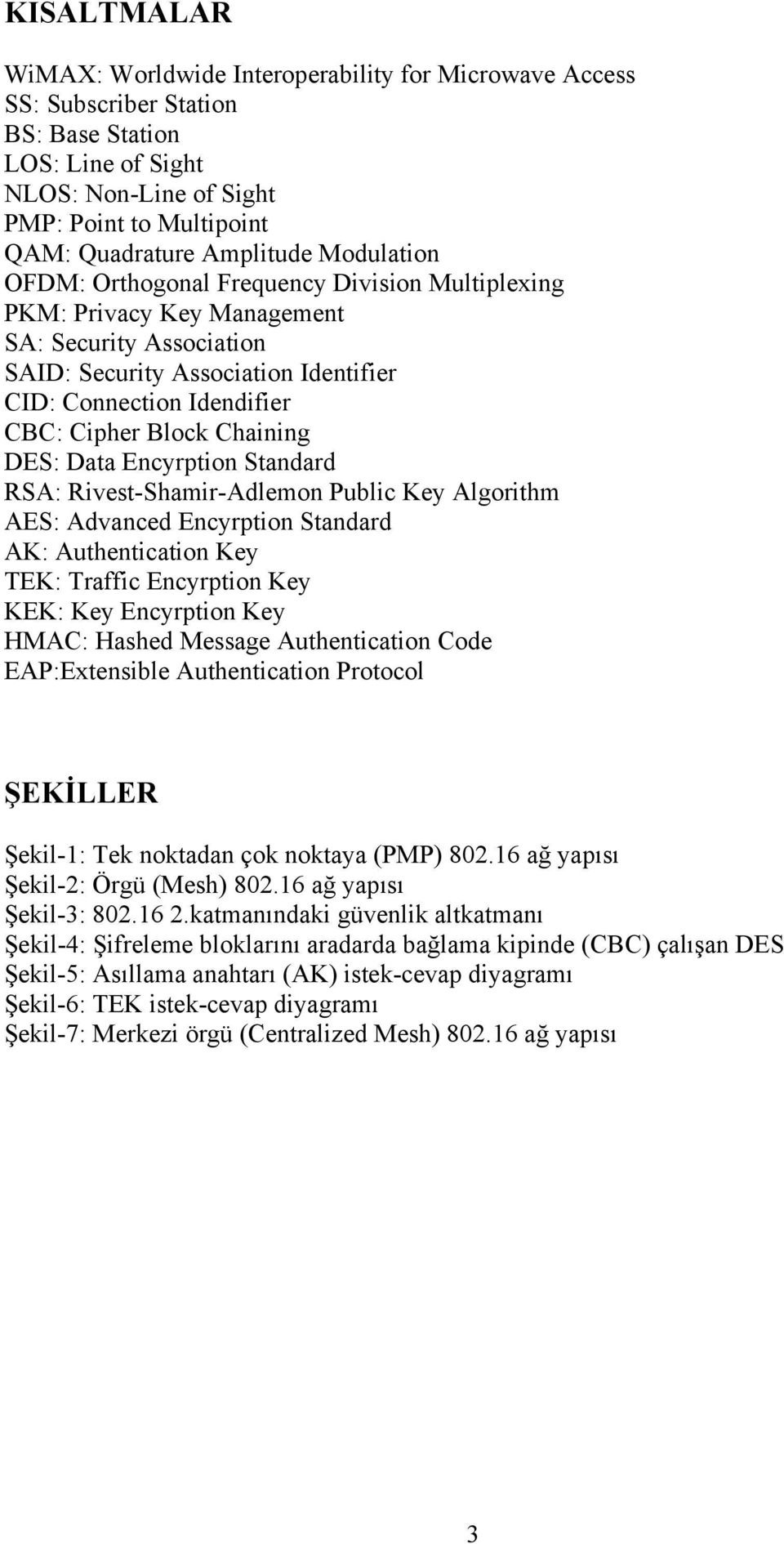 Block Chaining DES: Data Encyrption Standard RSA: Rivest-Shamir-Adlemon Public Key Algorithm AES: Advanced Encyrption Standard AK: Authentication Key TEK: Traffic Encyrption Key KEK: Key Encyrption