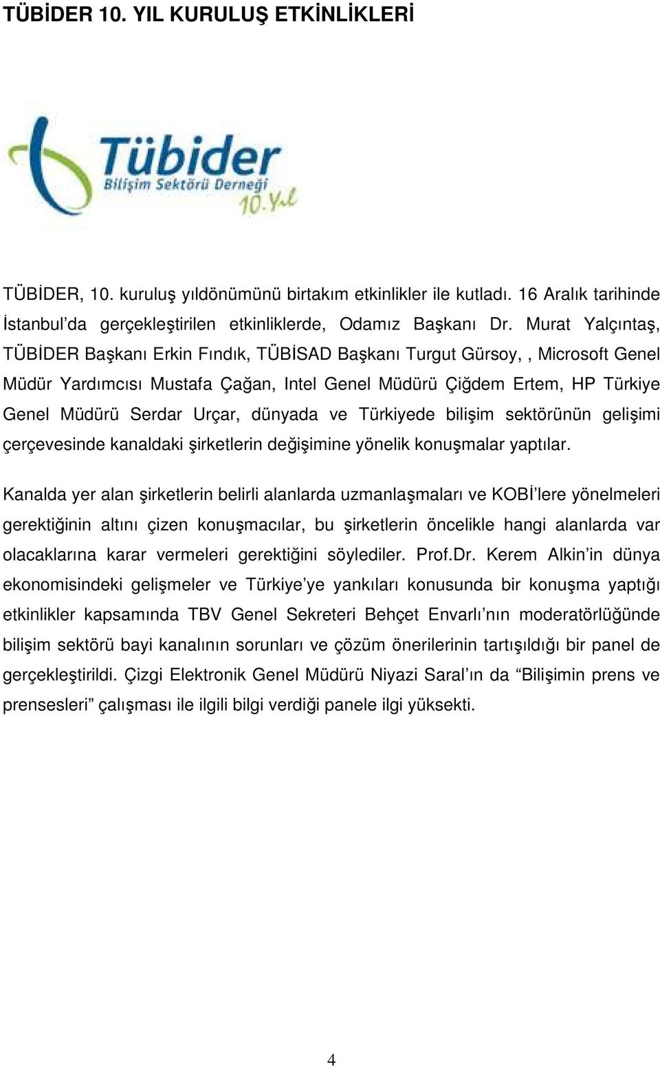 dünyada ve Türkiyede bilişim sektörünün gelişimi çerçevesinde kanaldaki şirketlerin değişimine yönelik konuşmalar yaptılar.