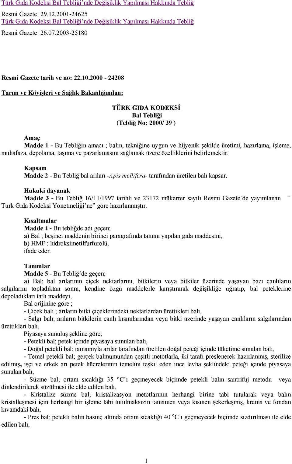 2000-24208 Tarım ve Köyişleri ve Sağlık Bakanlığından: TÜRK GIDA KODEKSİ Bal Tebliği (Tebliğ No: 2000/ 39 ) Amaç Madde 1 - Bu Tebliğin amacı ; balın, tekniğine uygun ve hijyenik şekilde üretimi,