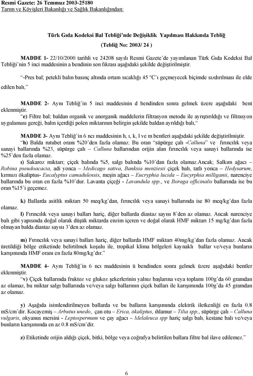 -Pres bal; petekli balın basınç altında ortam sıcaklığı 45 ºC ı geçmeyecek biçimde sızdırılması ile elde edilen balı, MADDE 2- Aynı Tebliğ in 5 inci maddesinin d bendinden sonra gelmek üzere