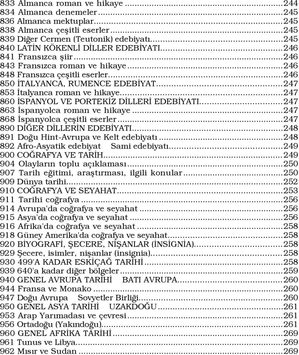 ..247 860 ÜSPANYOL VE PORTEKÜZ DÜLLERÜ EDEBÜYATI...247 863 Üspanyolca roman ve hikaye...247 868 Üspanyolca eßitli eserler...247 890 DÜÚER DÜLLERÜN EDEBÜYATI...248 891 DoÛu Hint-Avrupa ve Kelt edebiyatý.