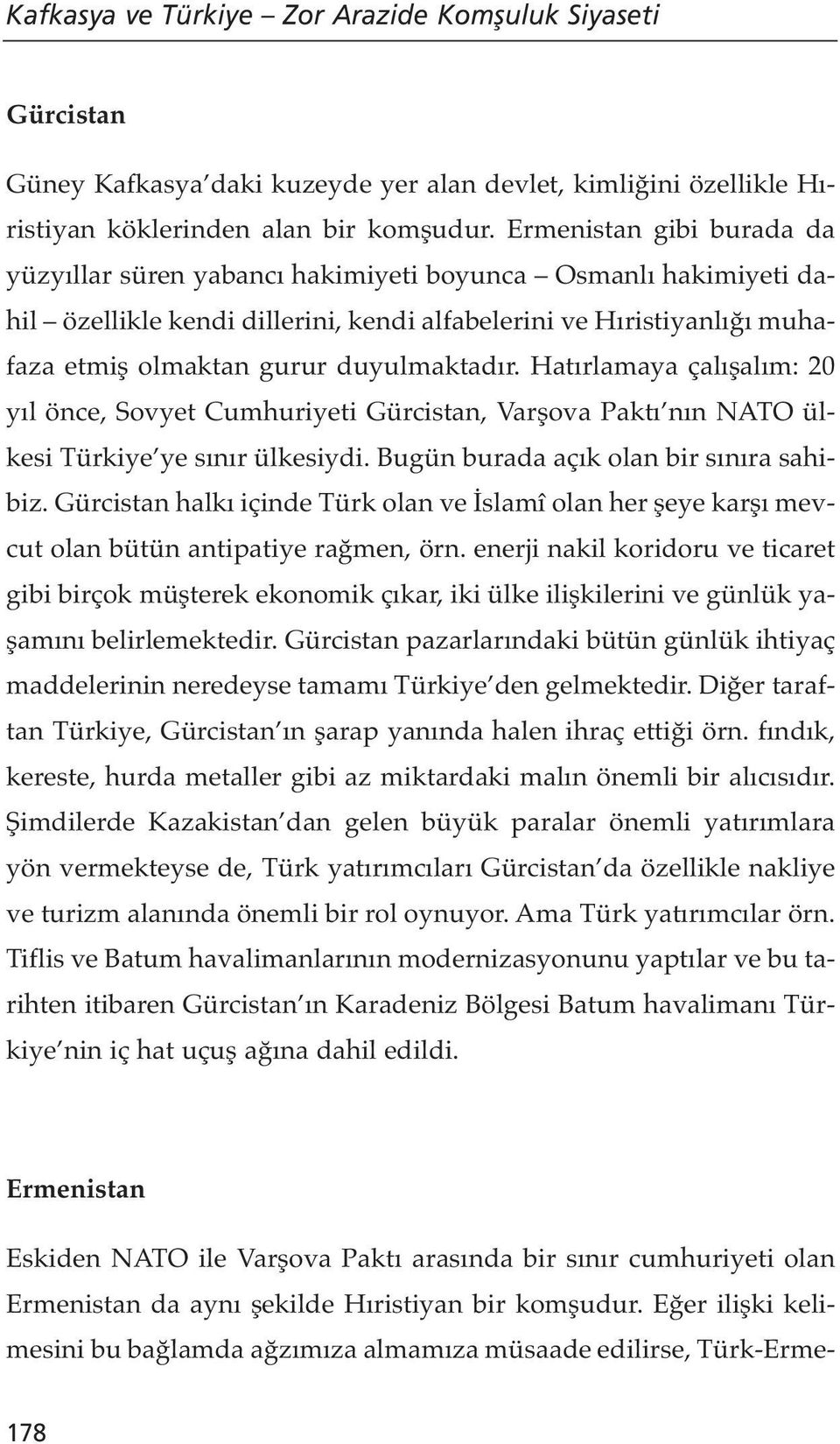 duyulmaktadır. Hatırlamaya çalışalım: 20 yıl önce, Sovyet Cumhuriyeti Gürcistan, Varşova Paktı nın NATO ülkesi Türkiye ye sınır ülkesiydi. Bugün burada açık olan bir sınıra sahibiz.