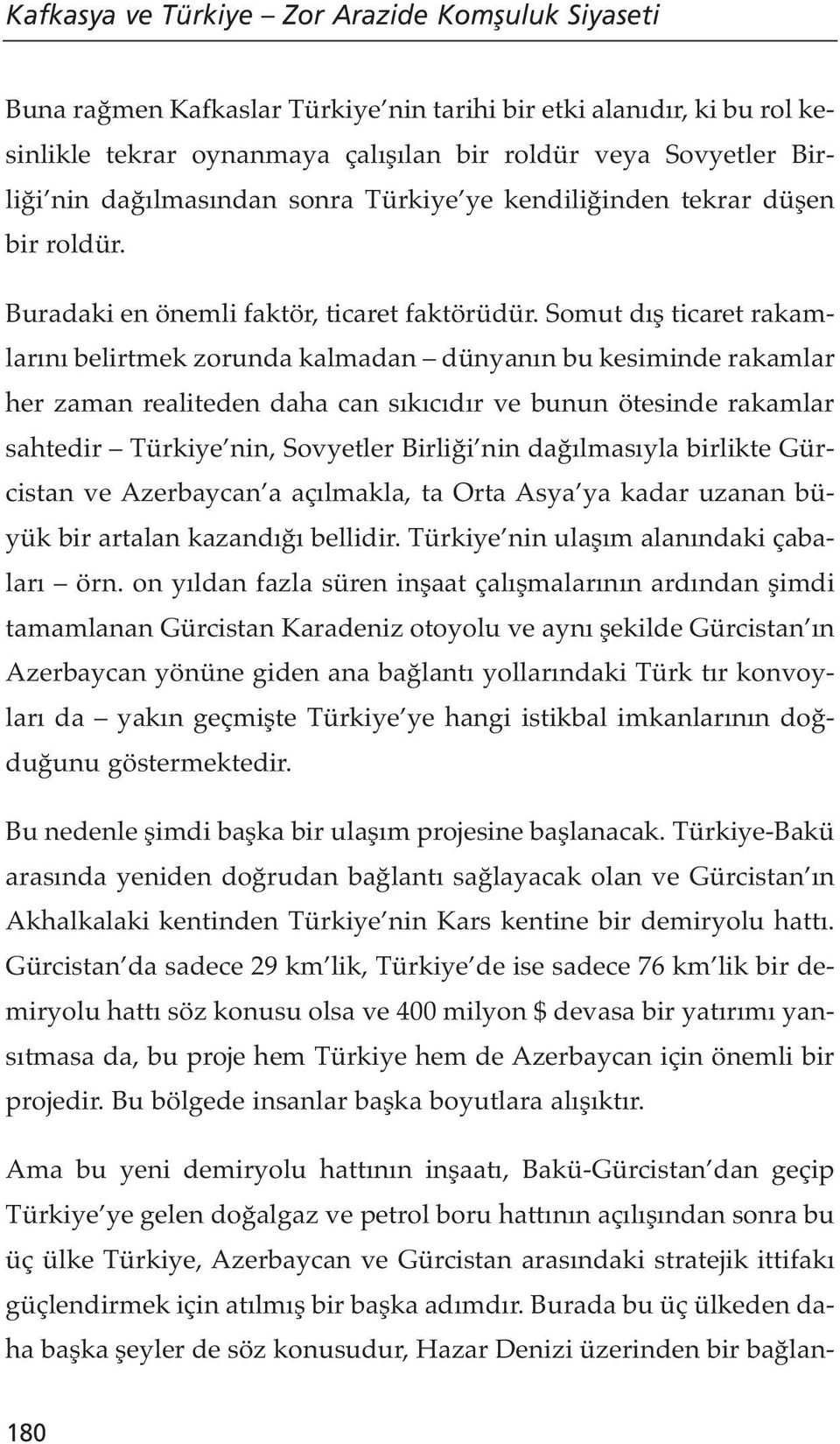 Somut dış ticaret rakamlarını belirtmek zorunda kalmadan dünyanın bu kesiminde rakamlar her zaman realiteden daha can sıkıcıdır ve bunun ötesinde rakamlar sahtedir Türkiye nin, Sovyetler Birliği nin