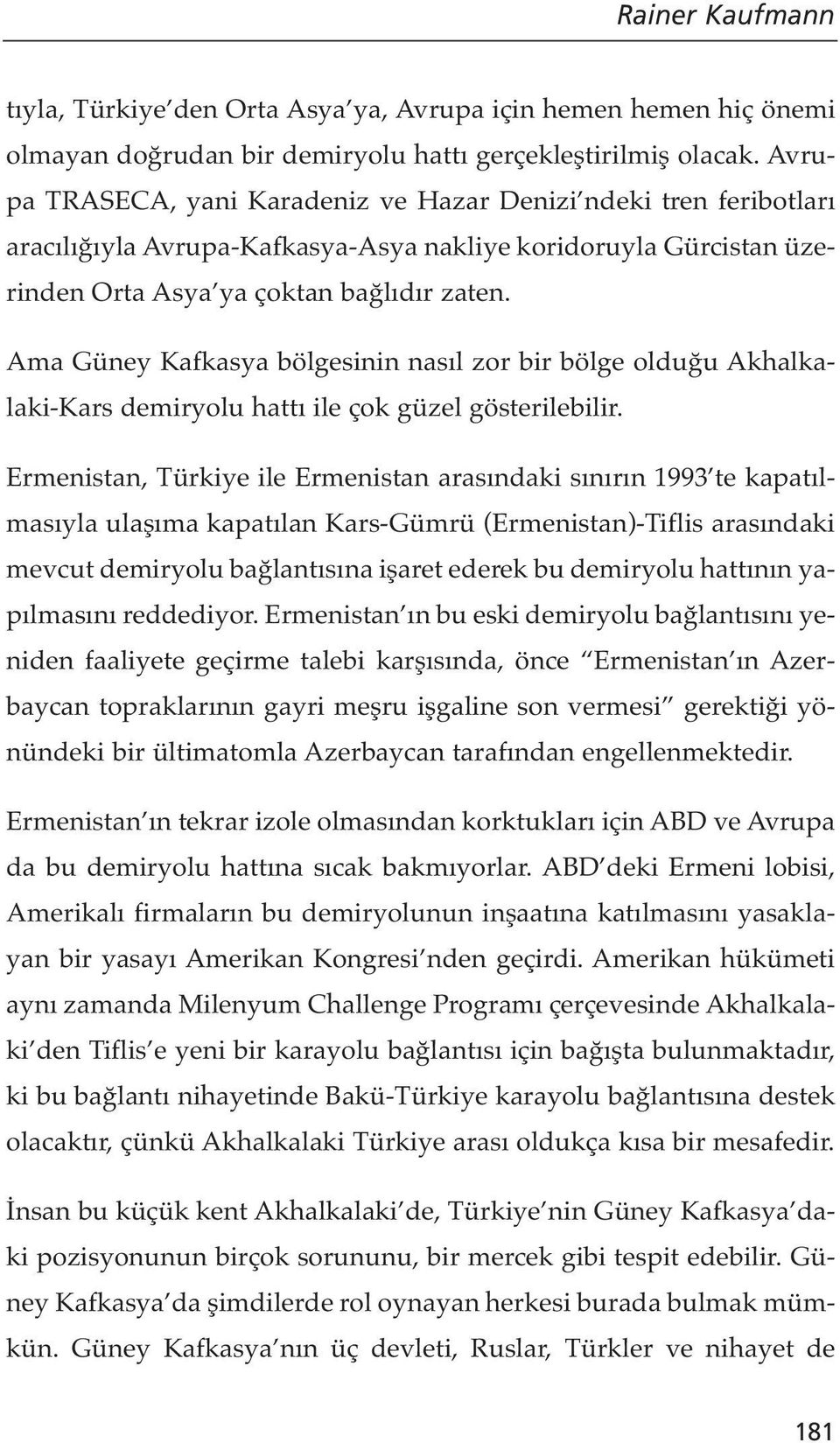 Ama Güney Kafkasya bölgesinin nasıl zor bir bölge olduğu Akhalkalaki-Kars demiryolu hattı ile çok güzel gösterilebilir.