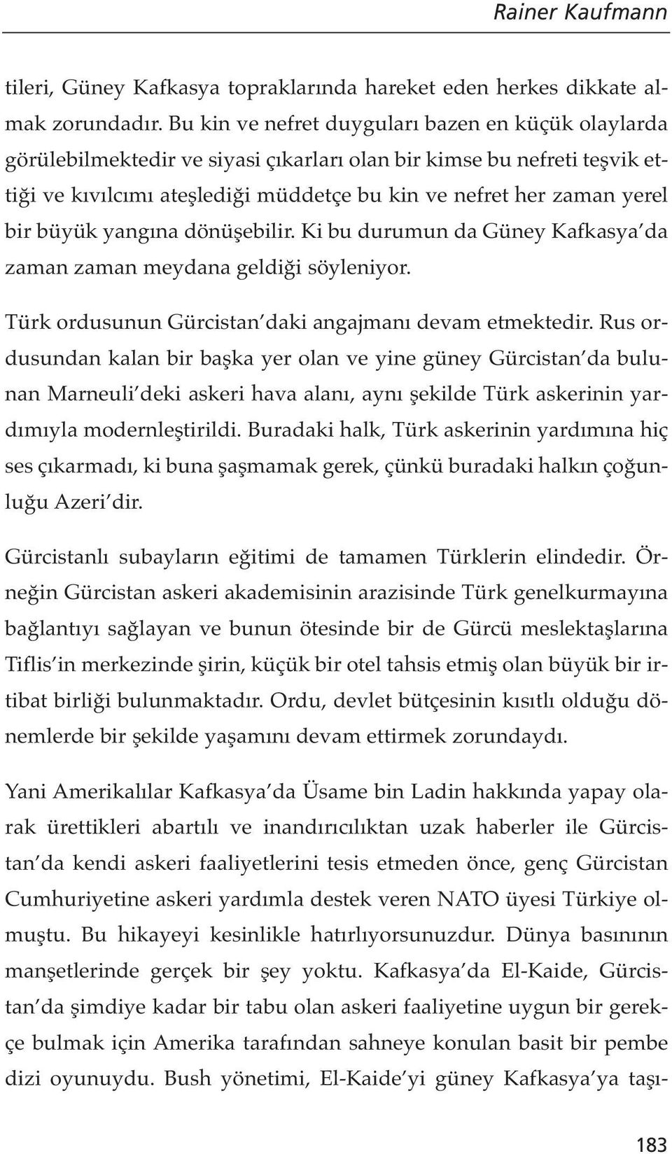 büyük yangına dönüşebilir. Ki bu durumun da Güney Kafkasya da zaman zaman meydana geldiği söyleniyor. Türk ordusunun Gürcistan daki angajmanı devam etmektedir.