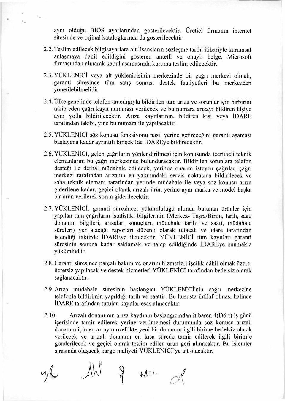 kuruma teslim edilecektir. 2.3. YÜKLENİCİ veya alt yüklenicisinin merkezinde bir çağrı merkezi olmalı, garanti süresince tüm satış sonrası destek faaliyetleri bu merkezden yönetilebilmelidir. 2.4.