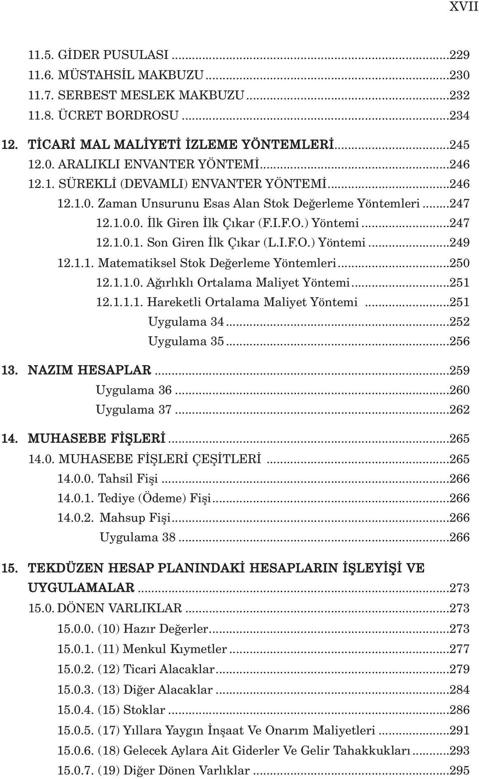 I.F.O.) Yöntemi...249 12.1.1. Matematiksel Stok De erleme Yöntemleri...250 12.1.1.0. A rl kl Ortalama Maliyet Yöntemi...251 12.1.1.1. Hareketli Ortalama Maliyet Yöntemi...251 Uygulama 34.