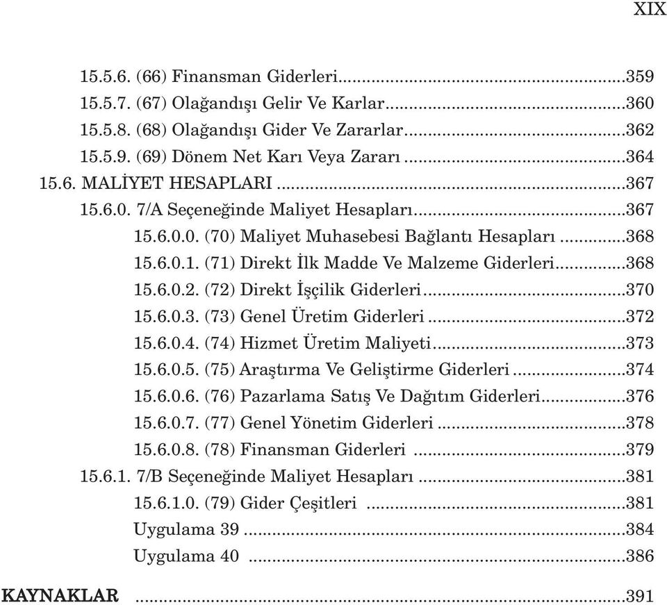 (72) Direkt flçilik Giderleri...370 15.6.0.3. (73) Genel Üretim Giderleri...372 15.6.0.4. (74) Hizmet Üretim Maliyeti...373 15.6.0.5. (75) Araflt rma Ve Gelifltirme Giderleri...374 15.6.0.6. (76) Pazarlama Sat fl Ve Da t m Giderleri.