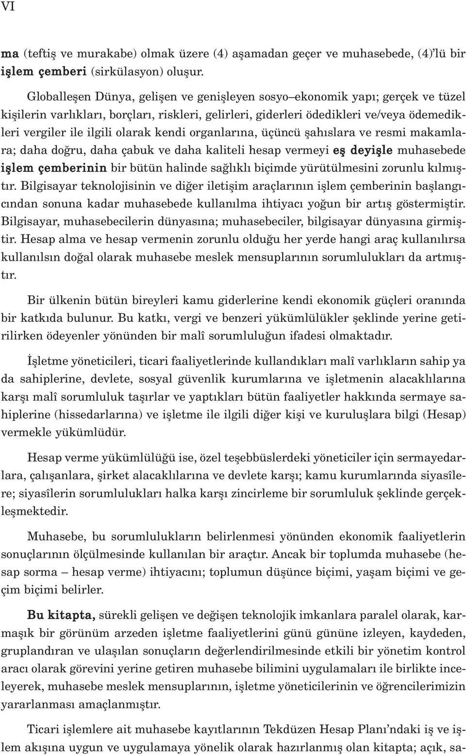 olarak kendi organlar na, üçüncü flah slara ve resmi makamlara; daha do ru, daha çabuk ve daha kaliteli hesap vermeyi efl deyiflle muhasebede ifllem çemberinin bir bütün halinde sa l kl biçimde