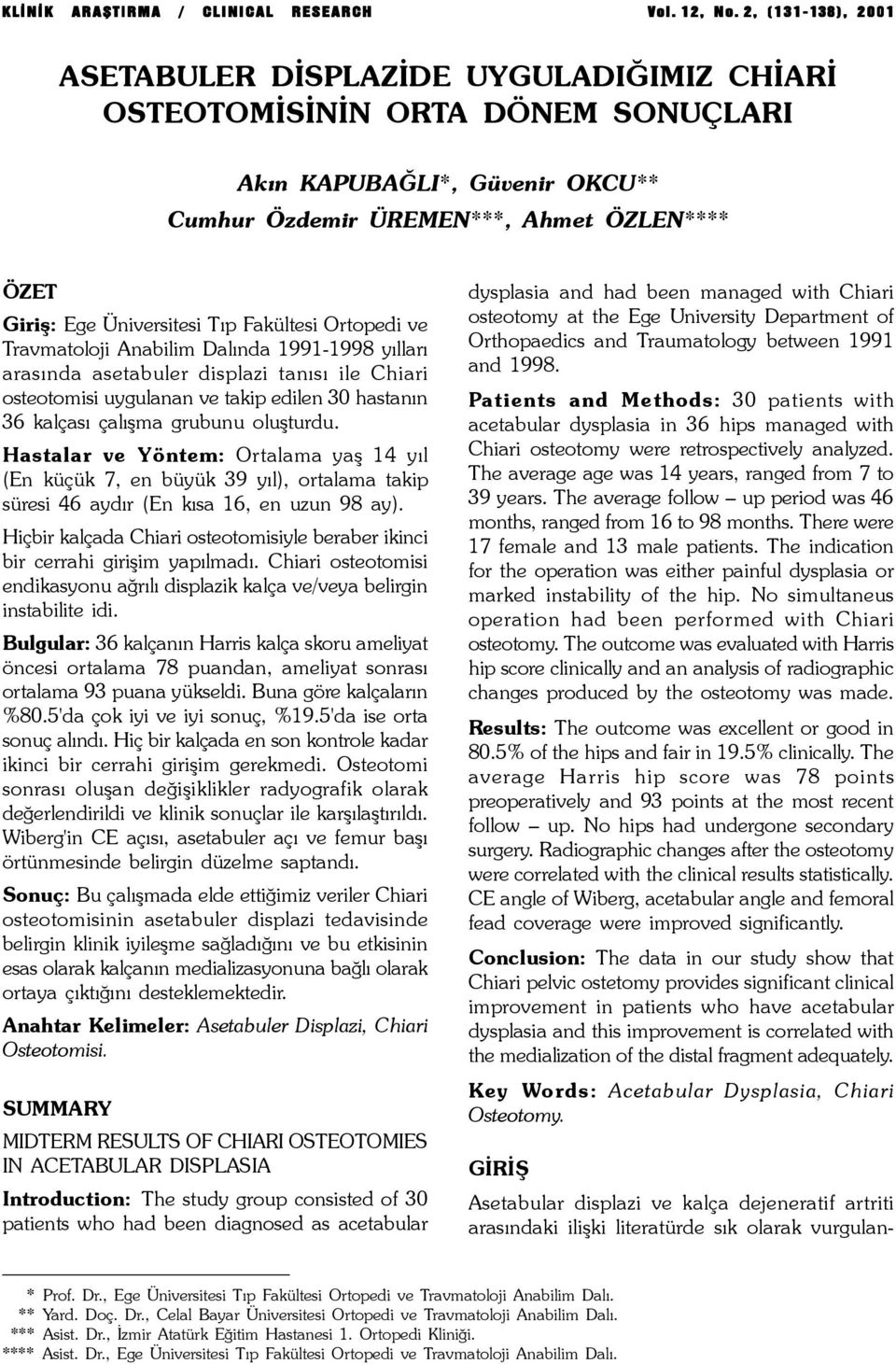 Üniversitesi Týp Fakültesi Ortopedi ve Travmatoloji Anabilim Dalýnda 1991-1998 yýllarý arasýnda asetabuler displazi tanýsý ile Chiari osteotomisi uygulanan ve takip edilen 30 hastanýn 36 kalçasý