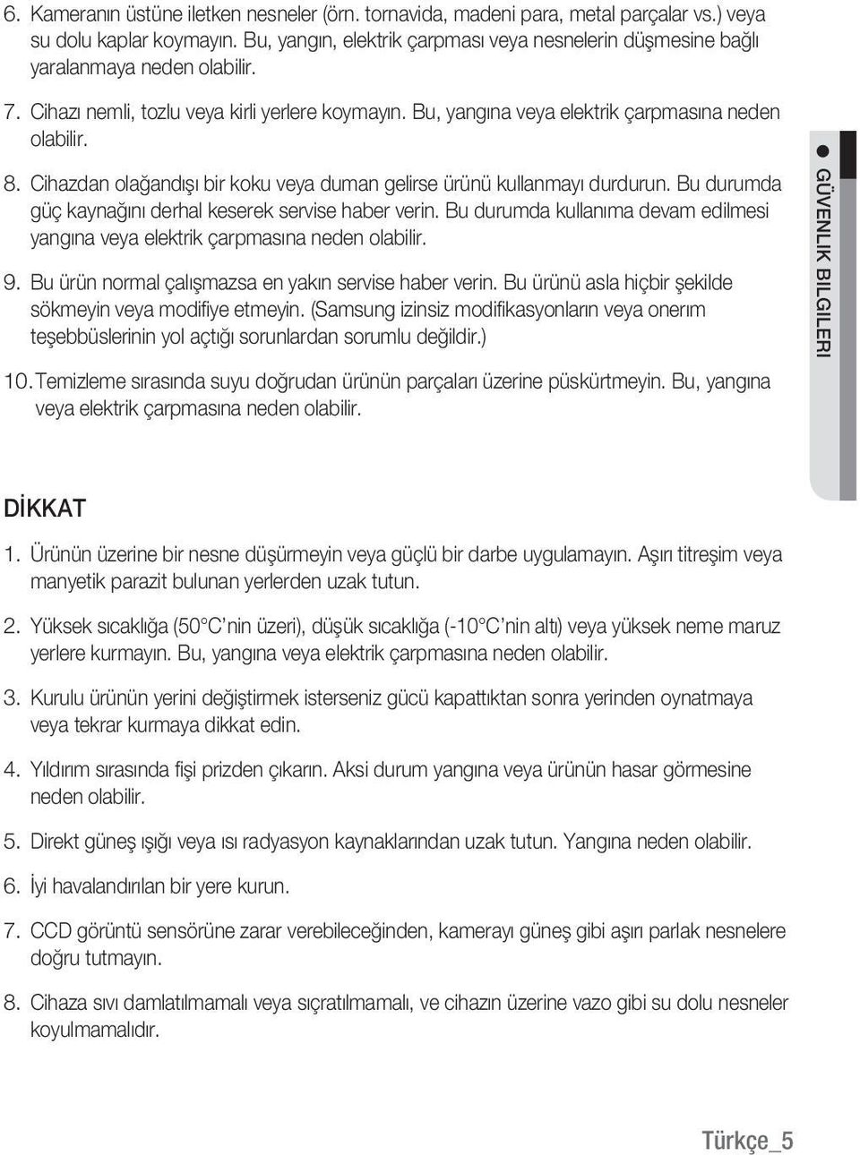 Cihazdan olağandışı bir koku veya duman gelirse ürünü kullanmayı durdurun. Bu durumda güç kaynağını derhal keserek servise haber verin.