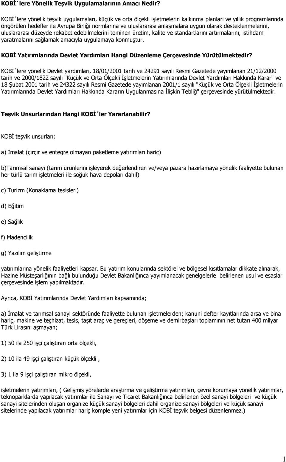 olarak desteklenmelerini, uluslararası düzeyde rekabet edebilmelerini teminen üretim, kalite ve standartlarını artırmalarını, istihdam yaratmalarını sağlamak amacıyla uygulamaya konmuştur.