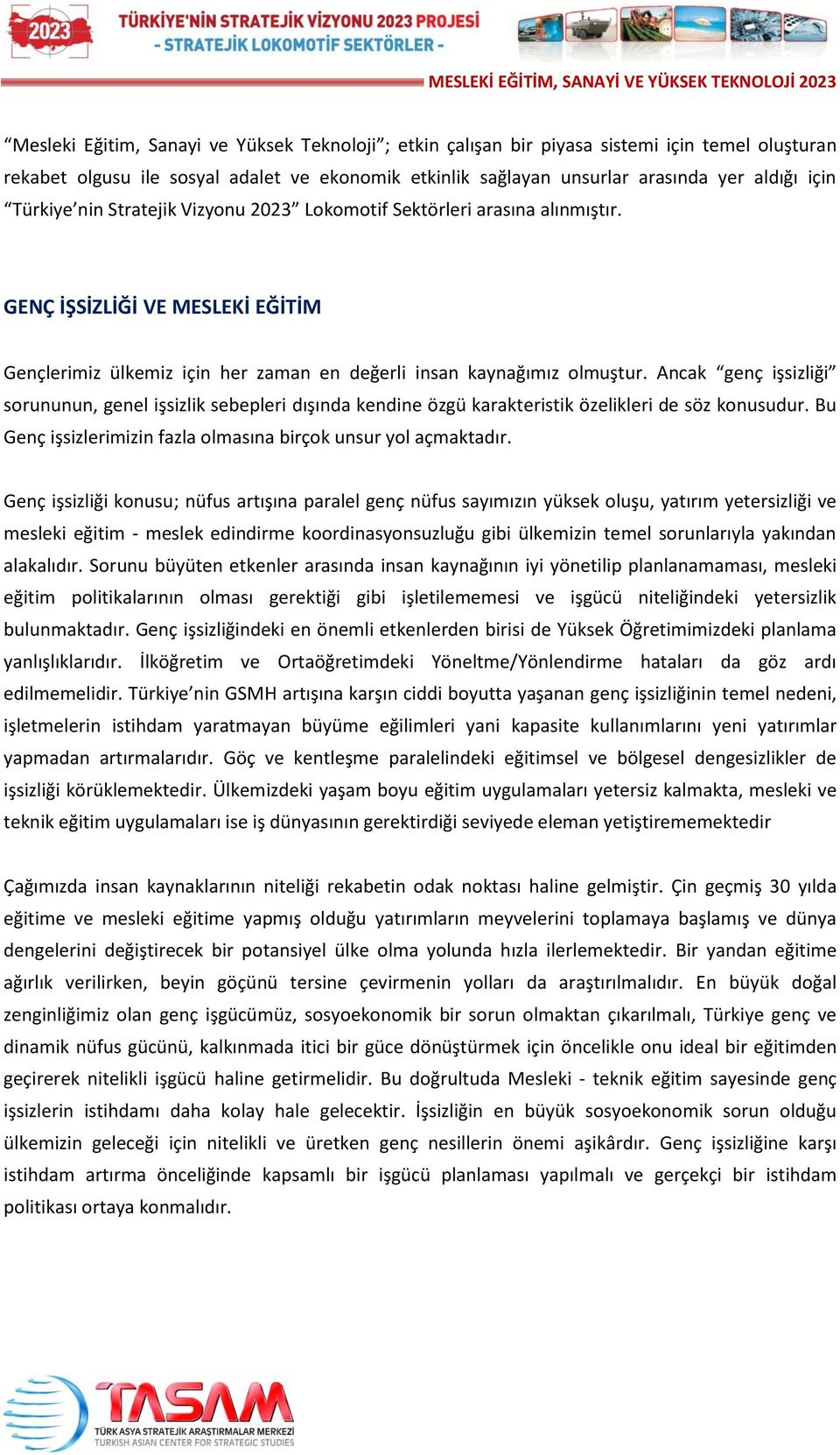 Ancak genç işsizliği sorununun, genel işsizlik sebepleri dışında kendine özgü karakteristik özelikleri de söz konusudur. Bu Genç işsizlerimizin fazla olmasına birçok unsur yol açmaktadır.