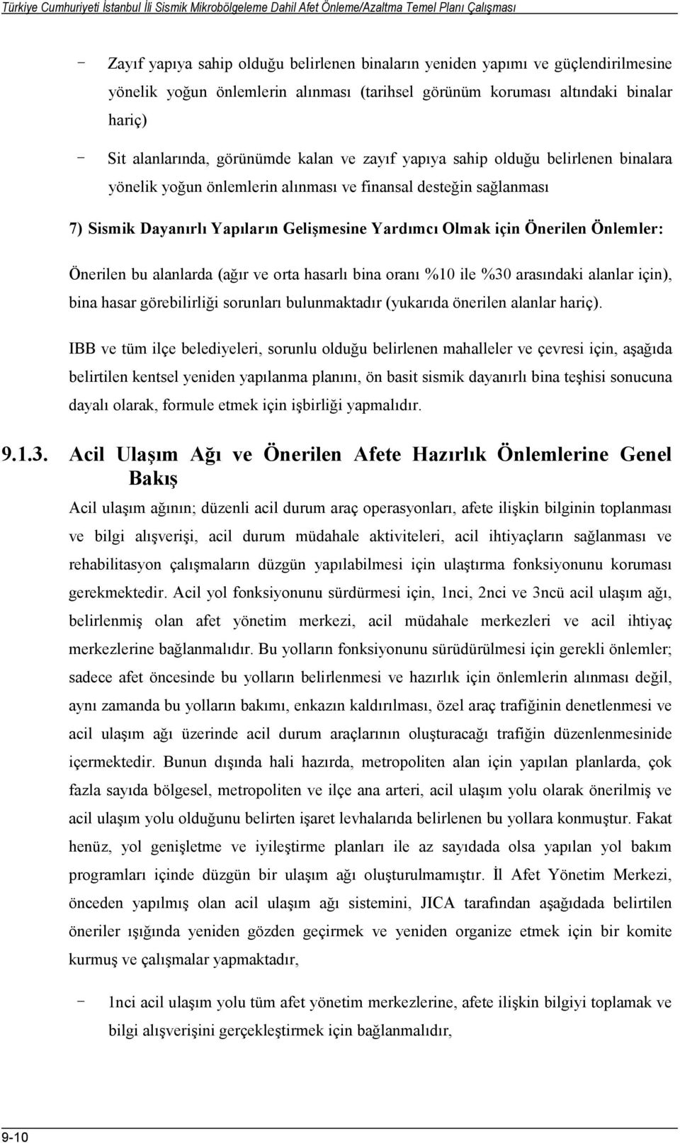 finansal desteğin sağlanması 7) Sismik Dayanırlı Yapıların Gelişmesine Yardımcı Olmak için Önerilen Önlemler: Önerilen bu alanlarda (ağır ve orta hasarlı bina oranı %10 ile %30 arasındaki alanlar