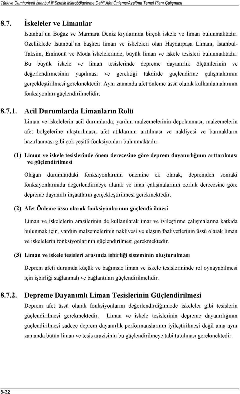 Özelliklede İstanbul un başlıca liman ve iskeleleri olan Haydarpaşa Limanı, İstanbul- Taksim, Eminönü ve Moda iskelelerinde, büyük liman ve iskele tesisleri bulunmaktadır.