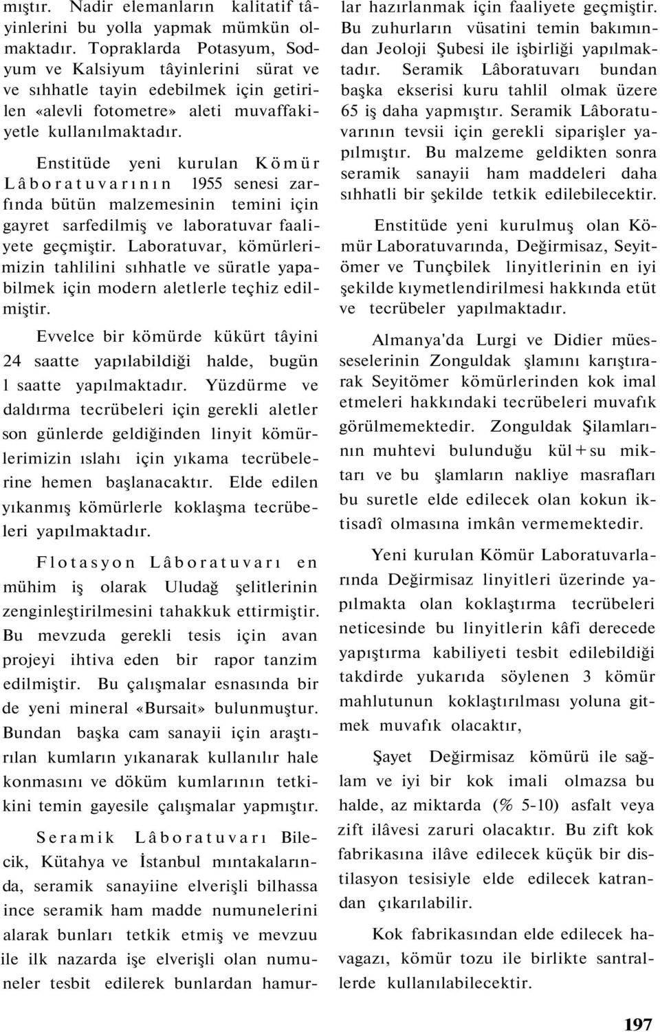 Enstitüde yeni kurulan Kömür Lâboratuvarının 1955 senesi zarfında bütün malzemesinin temini için gayret sarfedilmiş ve laboratuvar faaliyete geçmiştir.