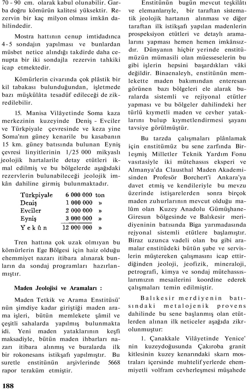 Kömürlerin civarında çok plâstik bir kil tabakası bulunduğundan, işletmede bazı müşkülâta tesadüf edileceği de zikredilebilir. 15.