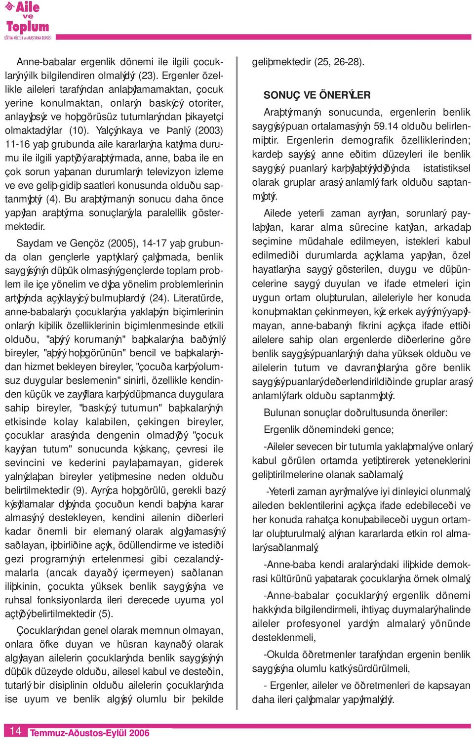 Yalçýnkaya ve Þanlý (2003) 11-16 yaþ grubunda aile kararlarýna katýlma durumu ile ilgili yaptýðý araþtýrmada, anne, baba ile en çok sorun yaþanan durumlarýn televizyon izleme ve eve geliþ-gidiþ