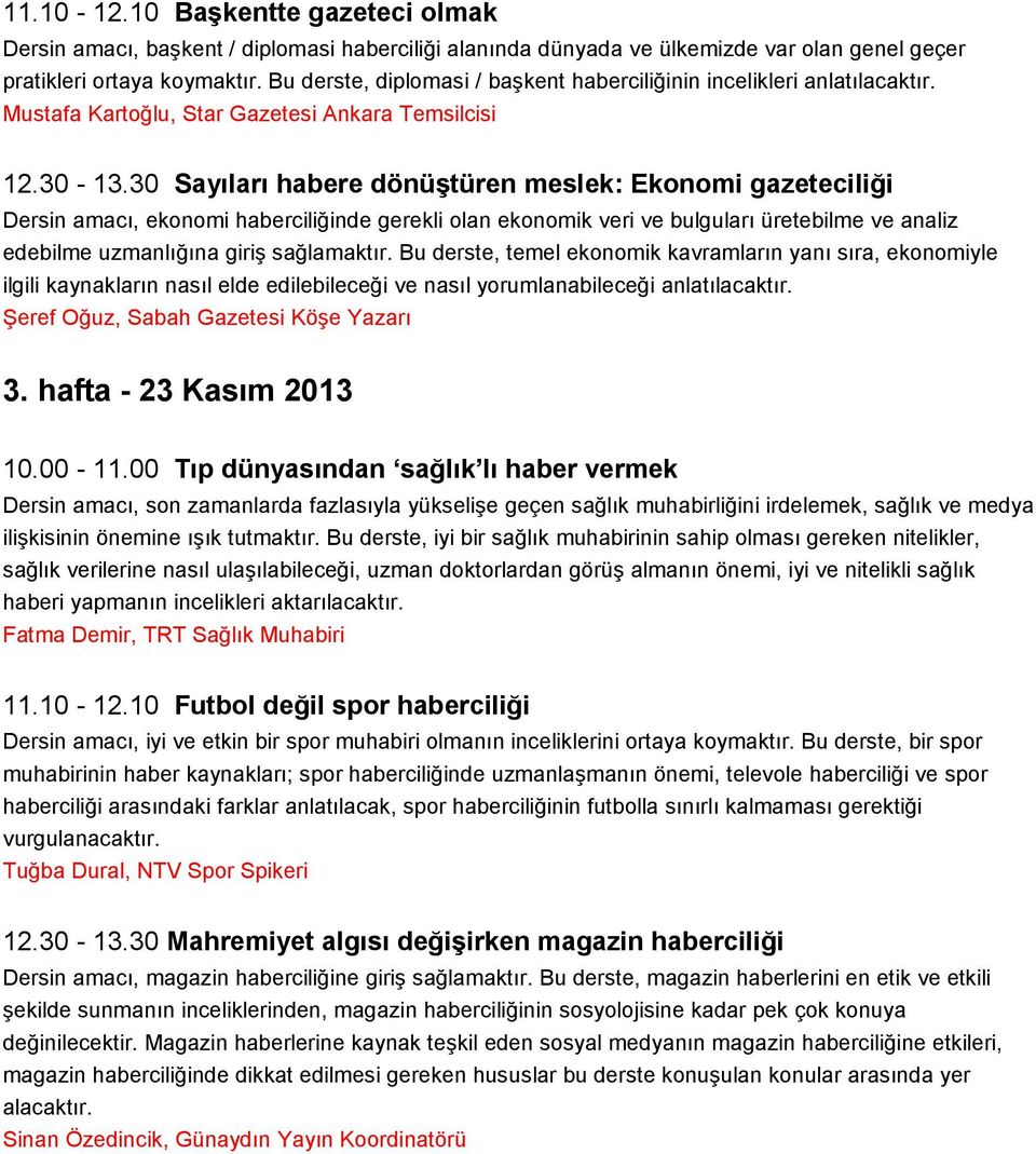 30 Sayıları habere dönüştüren meslek: Ekonomi gazeteciliği Dersin amacı, ekonomi haberciliğinde gerekli olan ekonomik veri ve bulguları üretebilme ve analiz edebilme uzmanlığına giriş sağlamaktır.