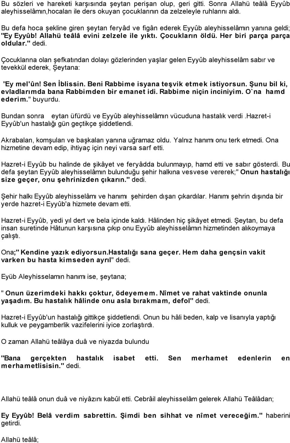 Çocuklarına olan şefkatından dolayı gözlerinden yaşlar gelen Eyyûb aleyhisselâm sabır ve tevekkül ederek, Şeytana: "Ey mel'ûn! Sen İblissin. Beni Rabbime isyana teşvik etmek istiyorsun.