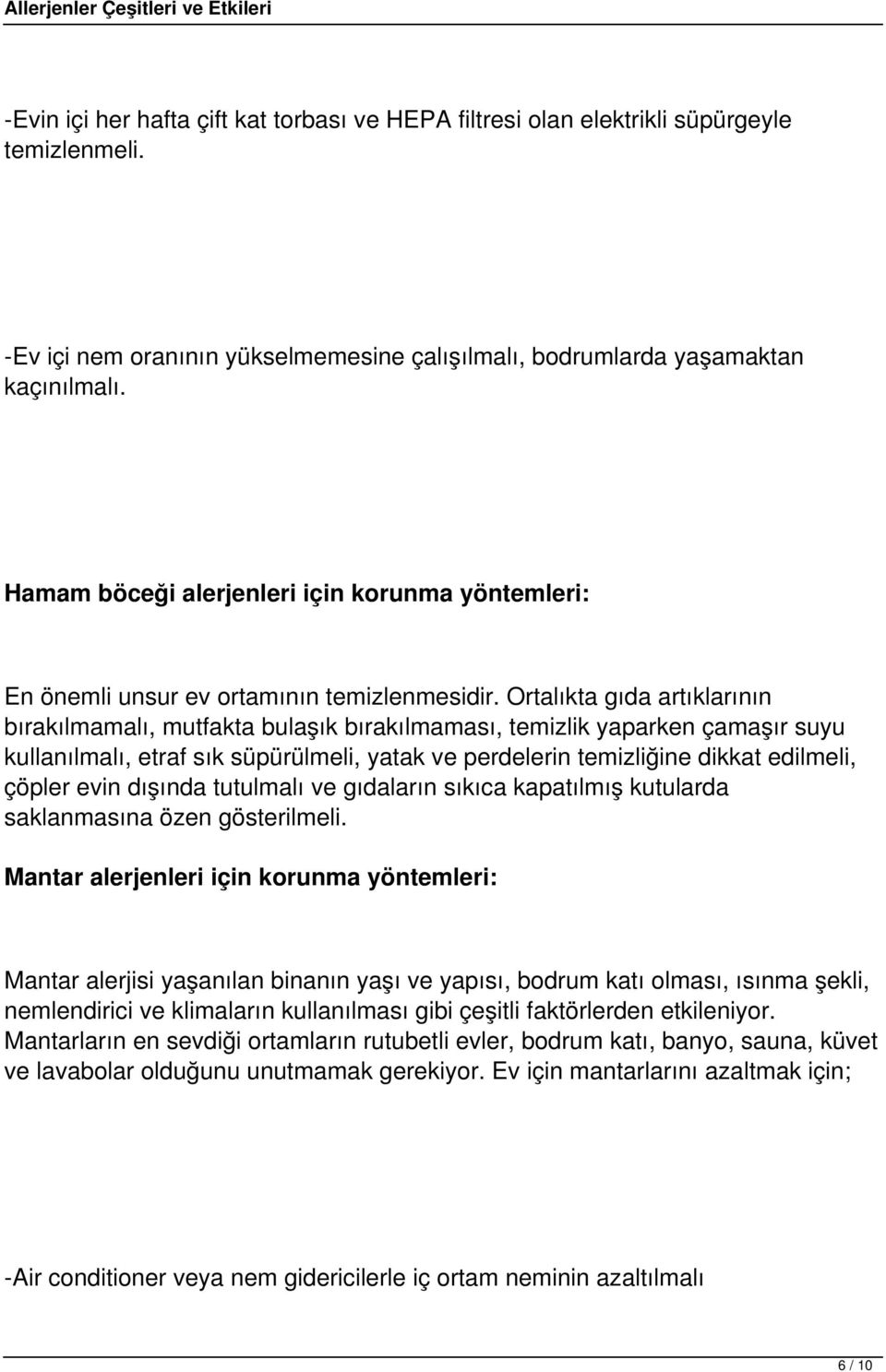 Ortalıkta gıda artıklarının bırakılmamalı, mutfakta bulaşık bırakılmaması, temizlik yaparken çamaşır suyu kullanılmalı, etraf sık süpürülmeli, yatak ve perdelerin temizliğine dikkat edilmeli, çöpler