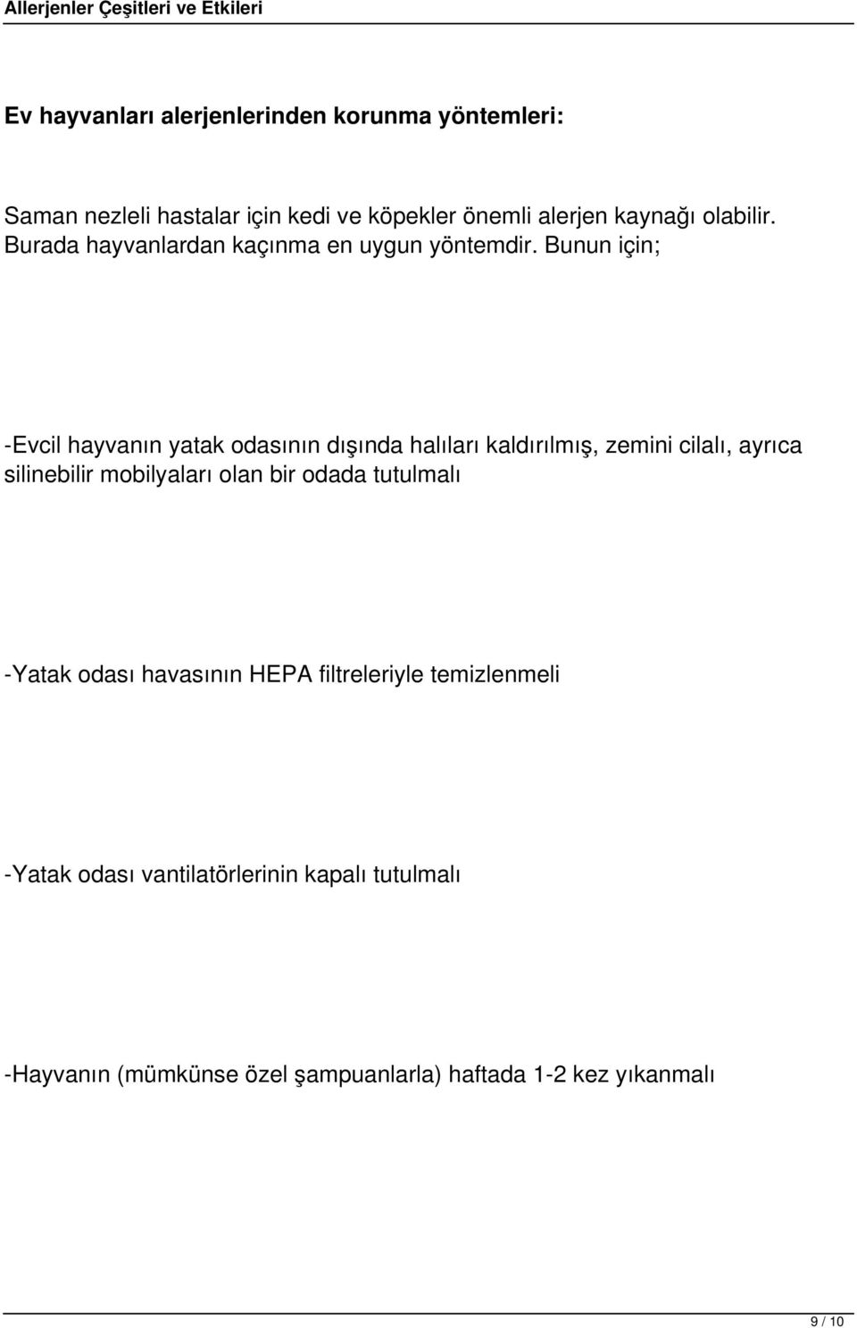 Bunun için; -Evcil hayvanın yatak odasının dışında halıları kaldırılmış, zemini cilalı, ayrıca silinebilir mobilyaları olan