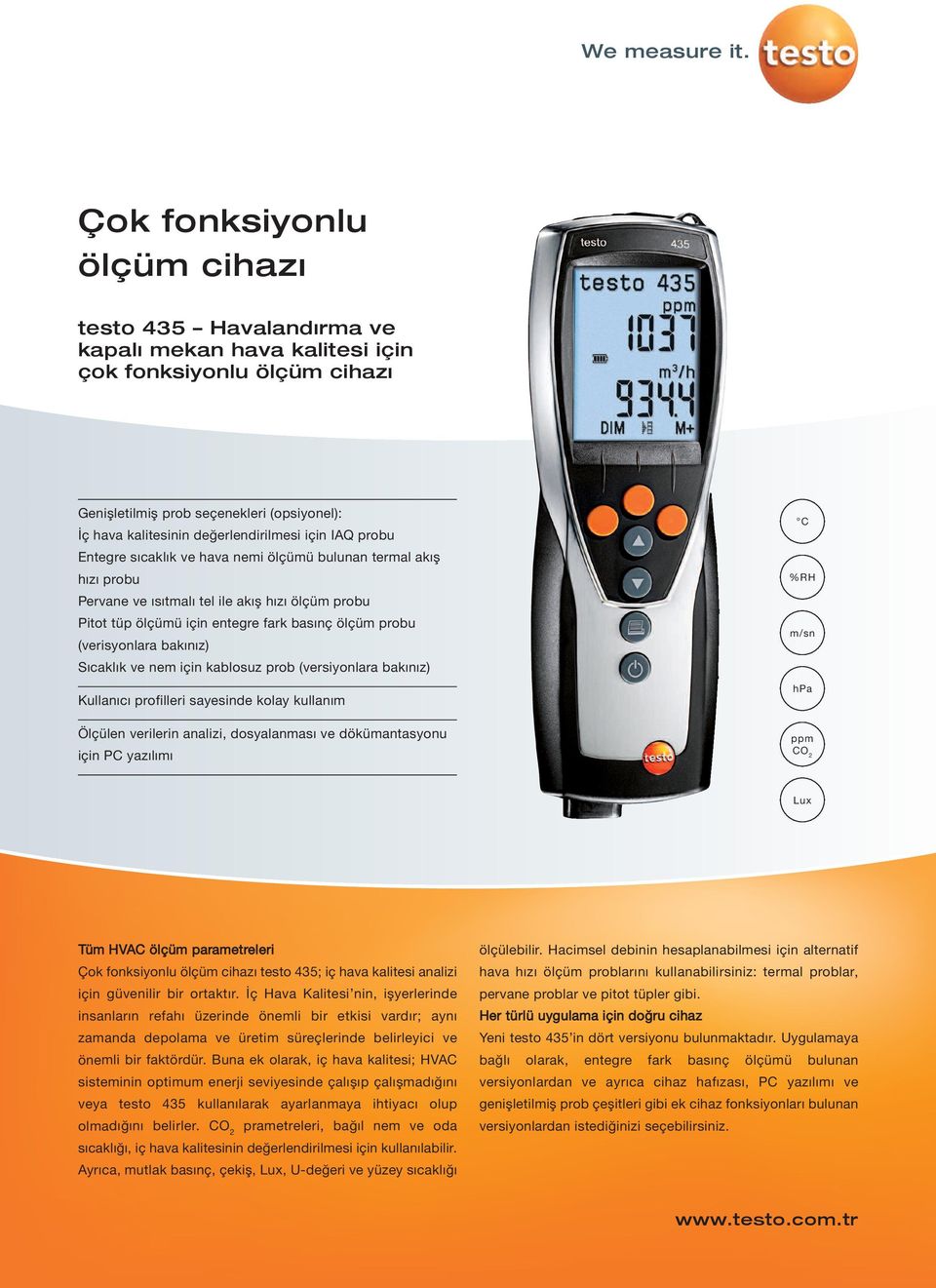 (verisyonlara bakınız) Sıcaklık ve nem için kablosuz prob (versiyonlara bakınız) Kullanıcı profilleri sayesinde kolay kullanım Ölçülen verilerin analizi, dosyalanması ve dökümantasyonu için PC