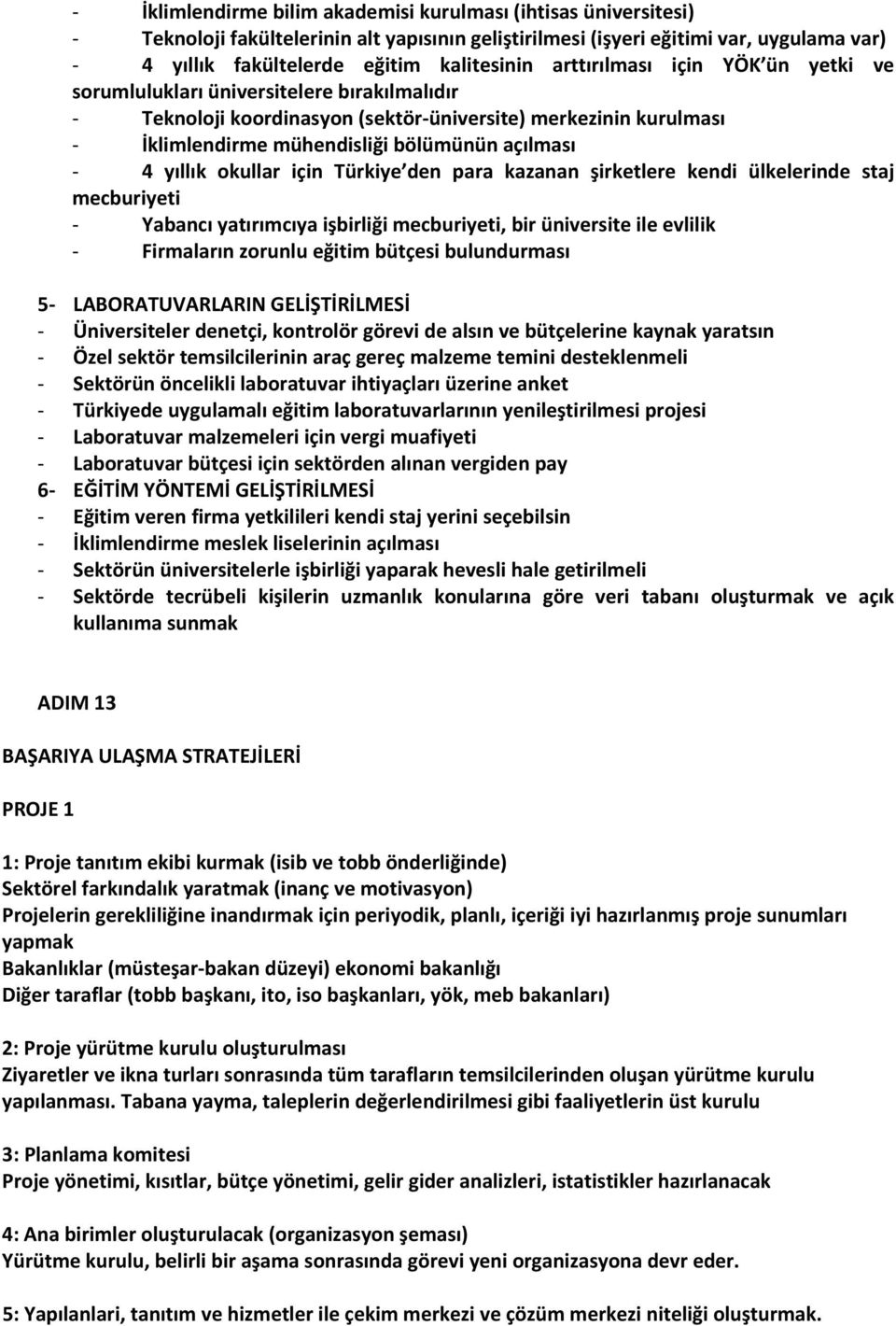 okullar için Türkiye den para kazanan şirketlere kendi ülkelerinde staj mecburiyeti Yabancı yatırımcıya işbirliği mecburiyeti, bir üniversite ile evlilik Firmaların zorunlu eğitim bütçesi