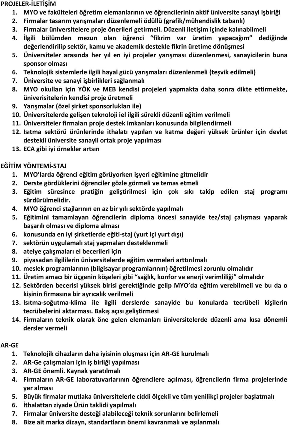 İlgili bölümden mezun olan öğrenci fikrim var üretim yapacağım dediğinde değerlendirilip sektör, kamu ve akademik destekle fikrin üretime dönüşmesi 5.