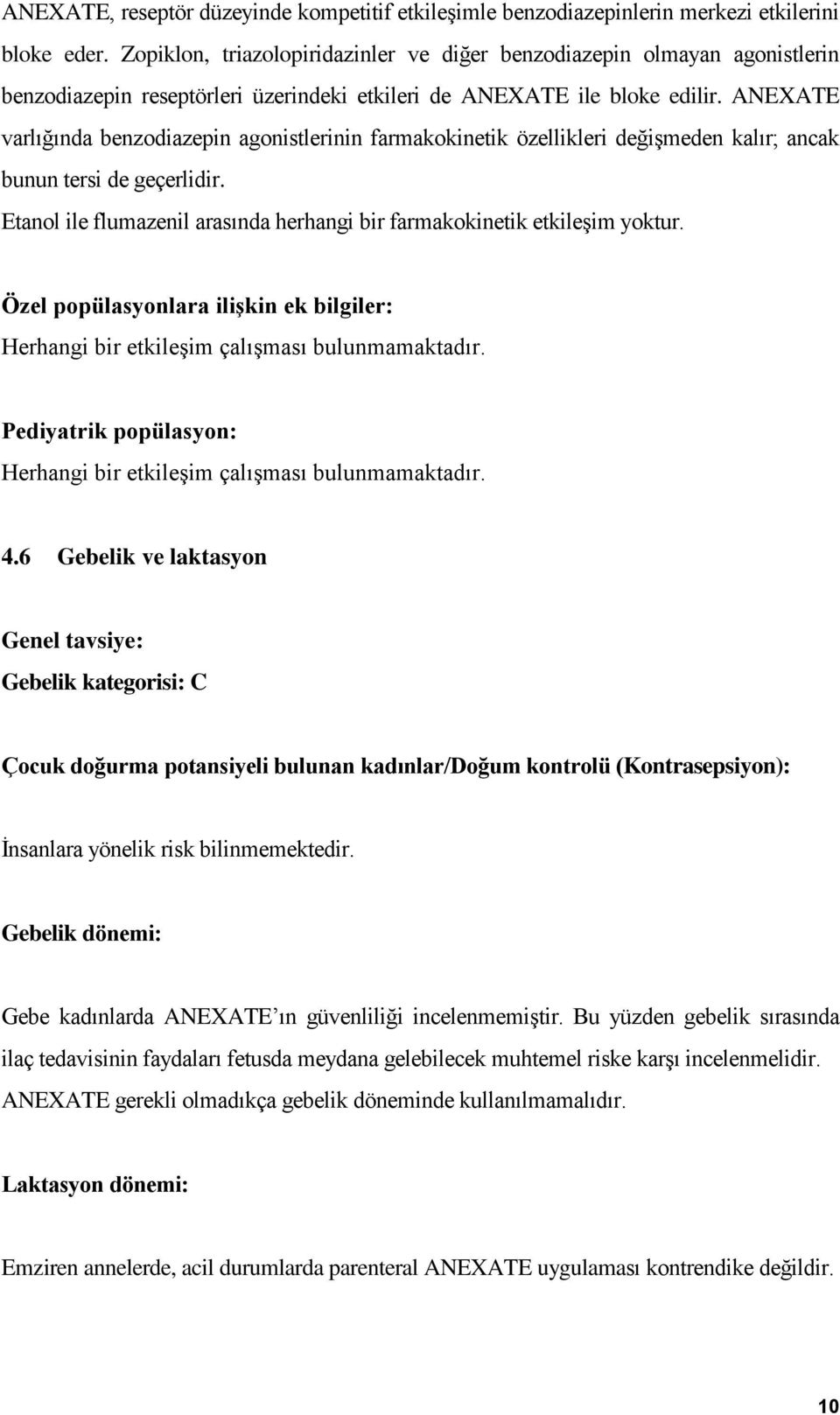 ANEXATE varlığında benzodiazepin agonistlerinin farmakokinetik özellikleri değişmeden kalır; ancak bunun tersi de geçerlidir.